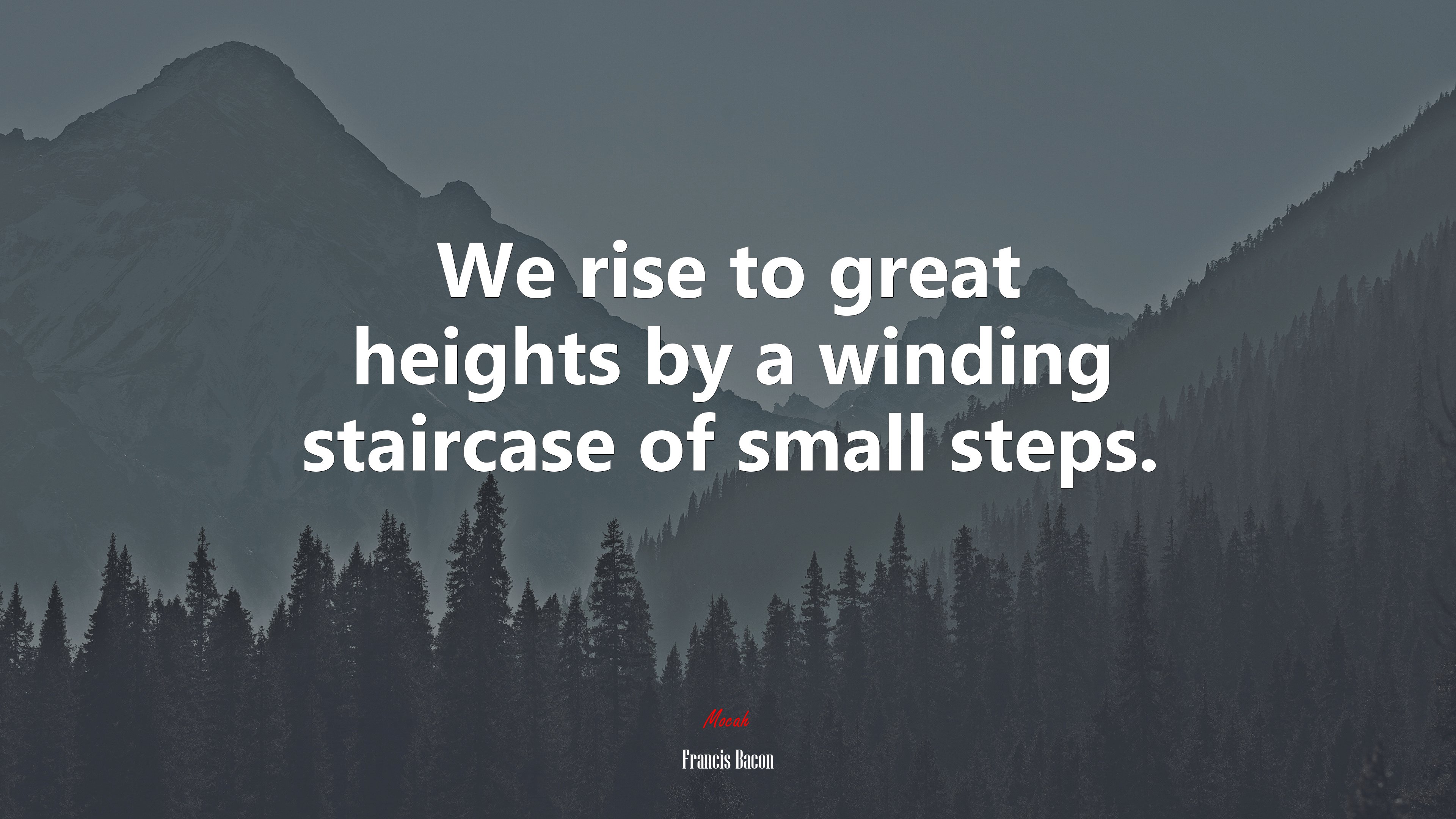 We rise to great heights by a winding staircase of small steps. | Francis Bacon quote HD Wallpaper