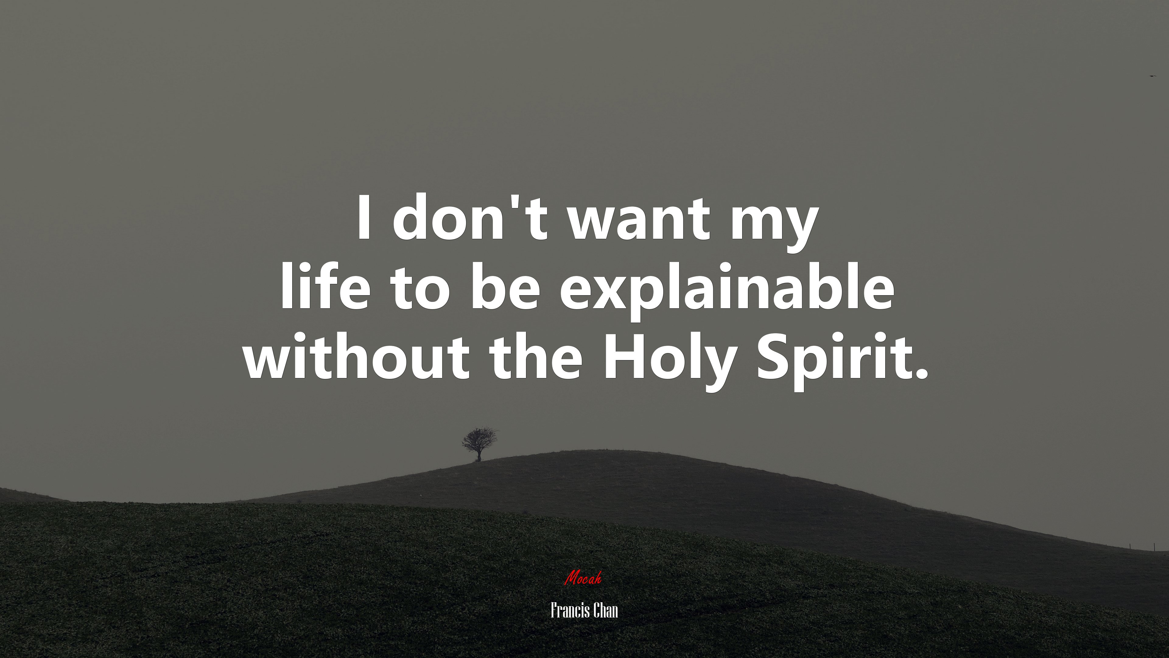 I don’t want my life to be explainable without the Holy Spirit. | Francis Chan quote HD Wallpaper