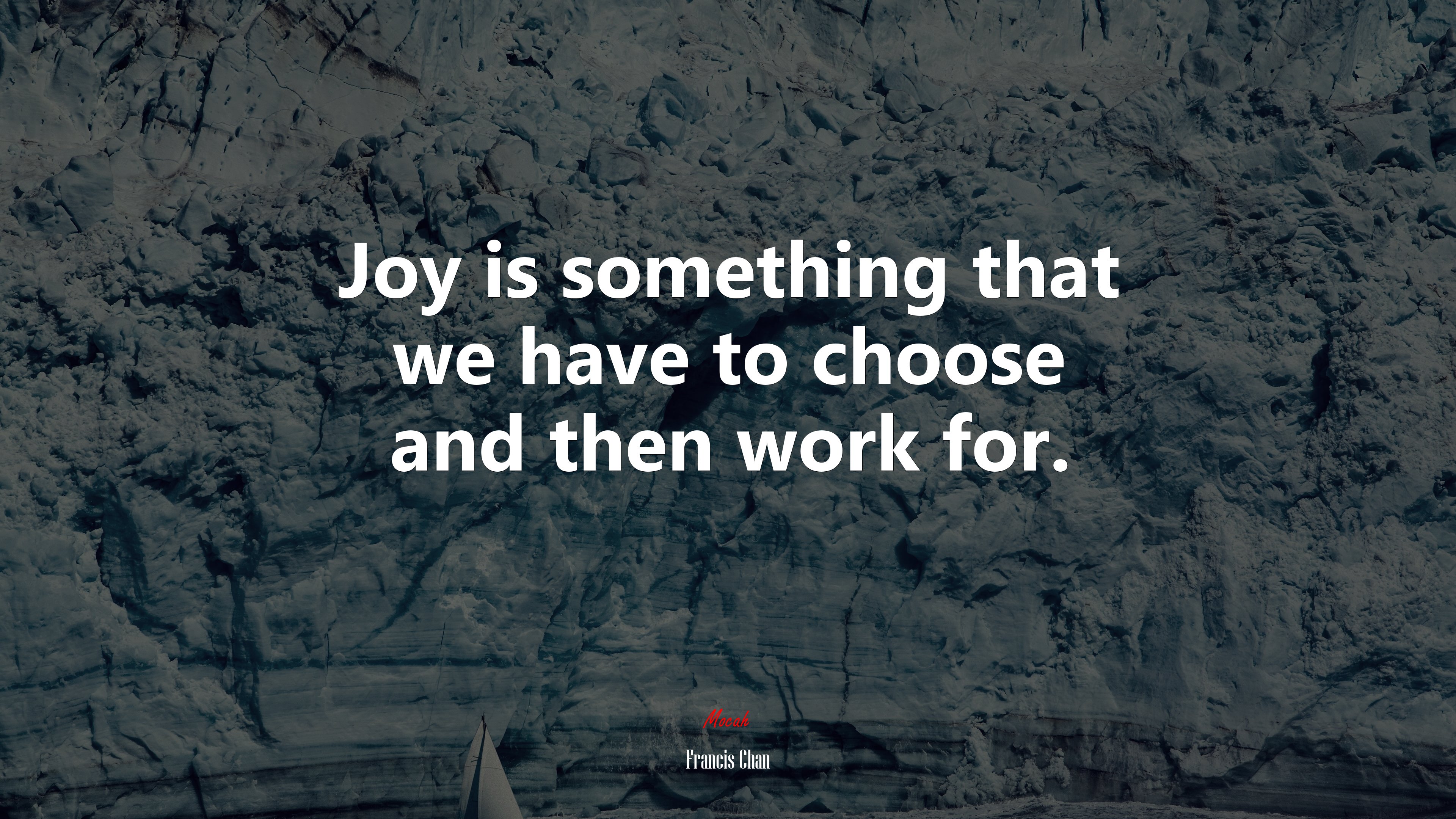 Joy is something that we have to choose and then work for. | Francis Chan quote HD Wallpaper