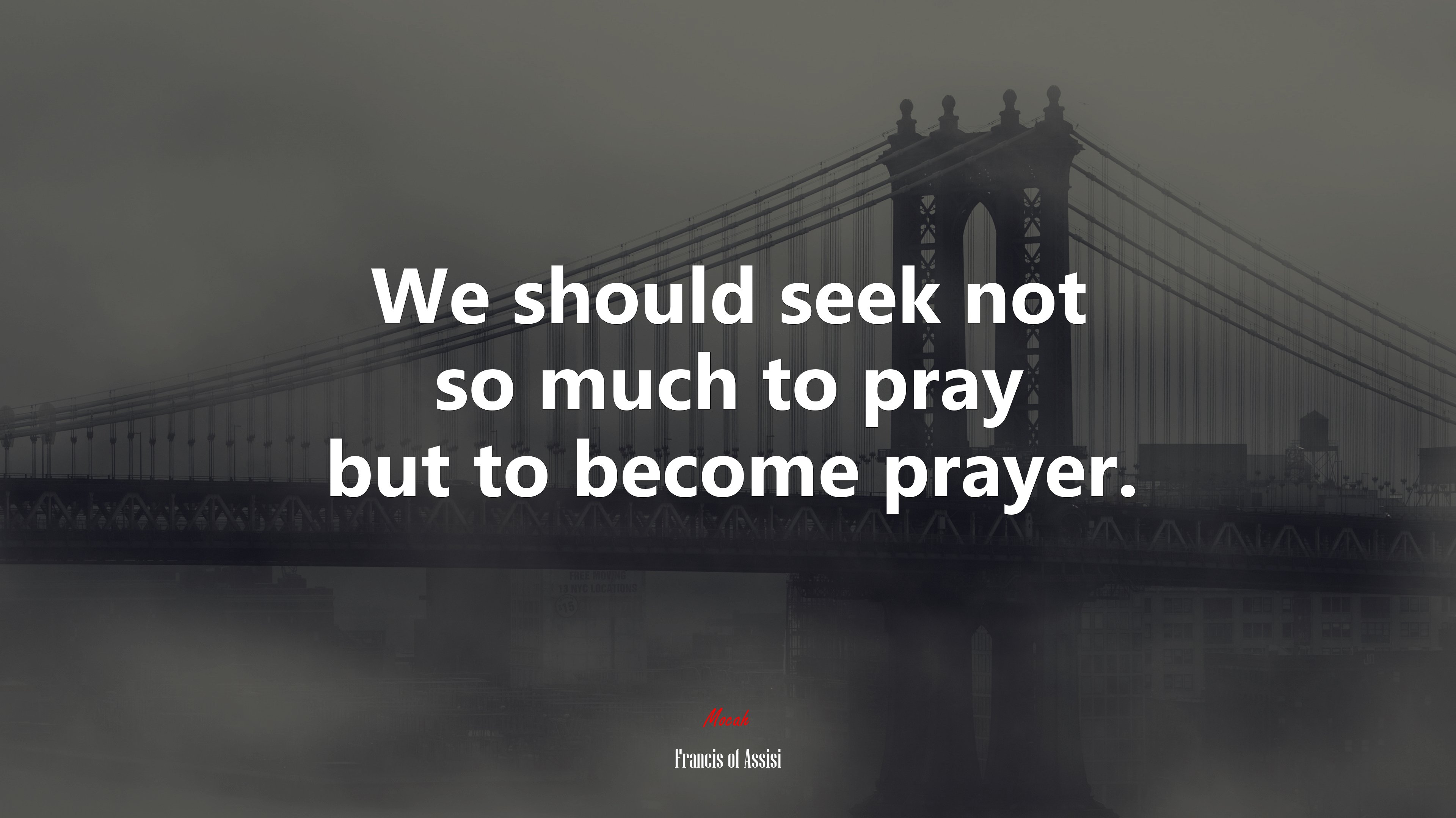 We should seek not so much to pray but to become prayer. | Francis of Assisi quote HD Wallpaper