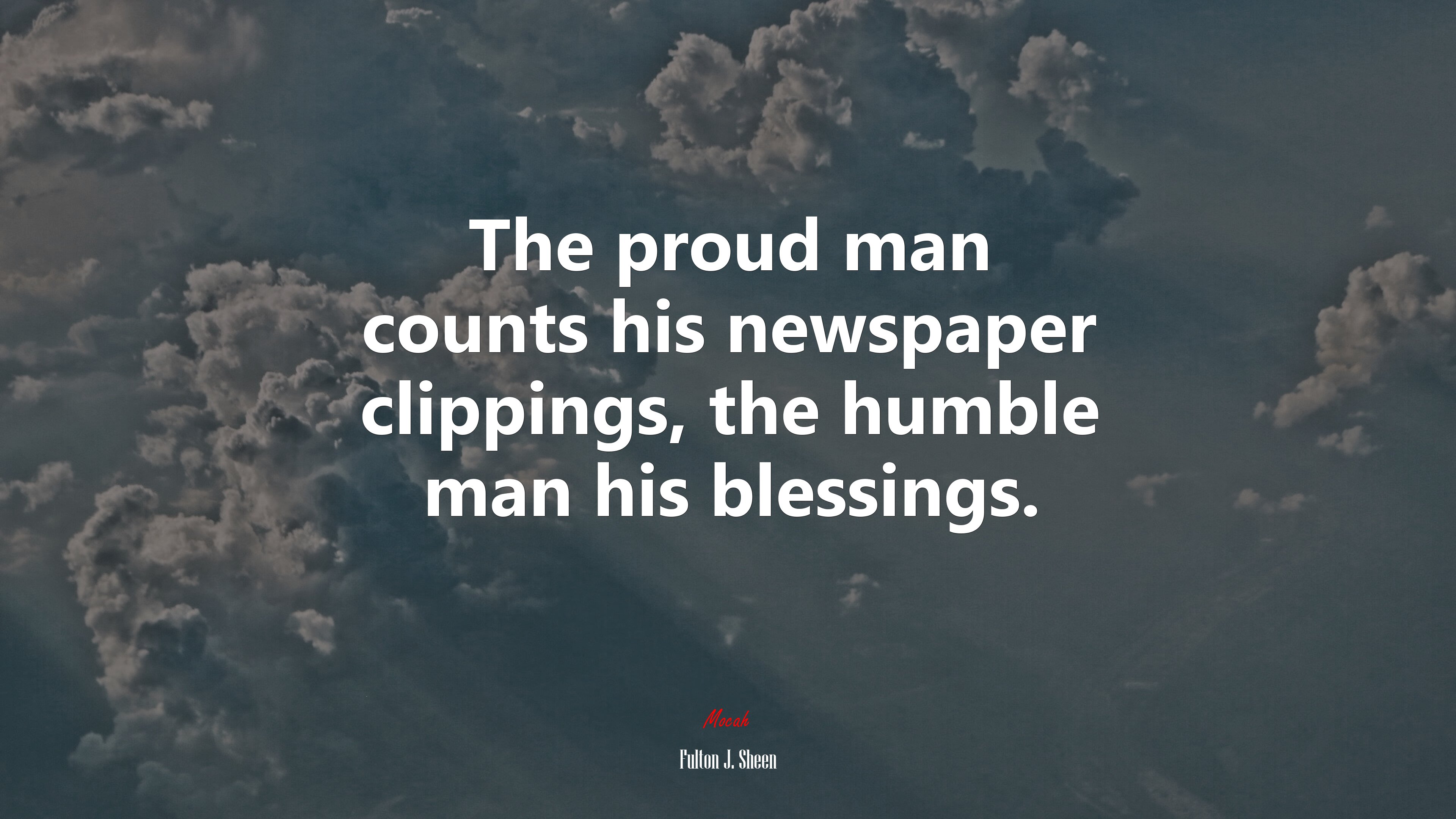 The proud man counts his newspaper clippings, the humble man his blessings. | Fulton J. Sheen quote HD Wallpaper