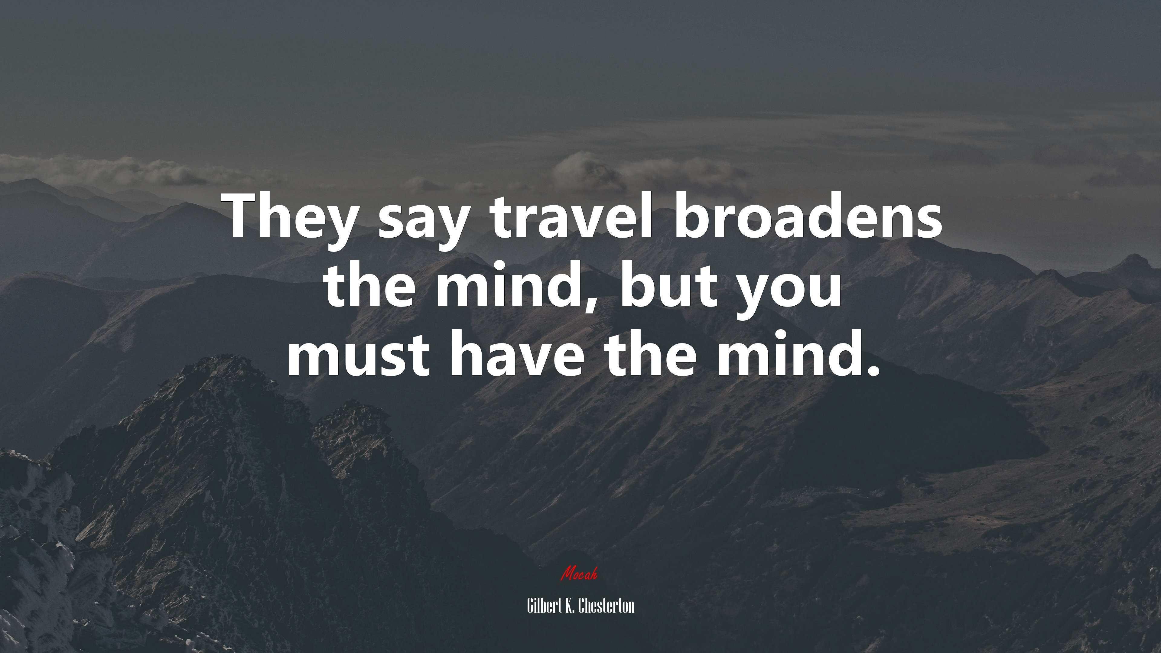 They say travel broadens the mind, but you must have the mind. | Gilbert K. Chesterton quote HD Wallpaper