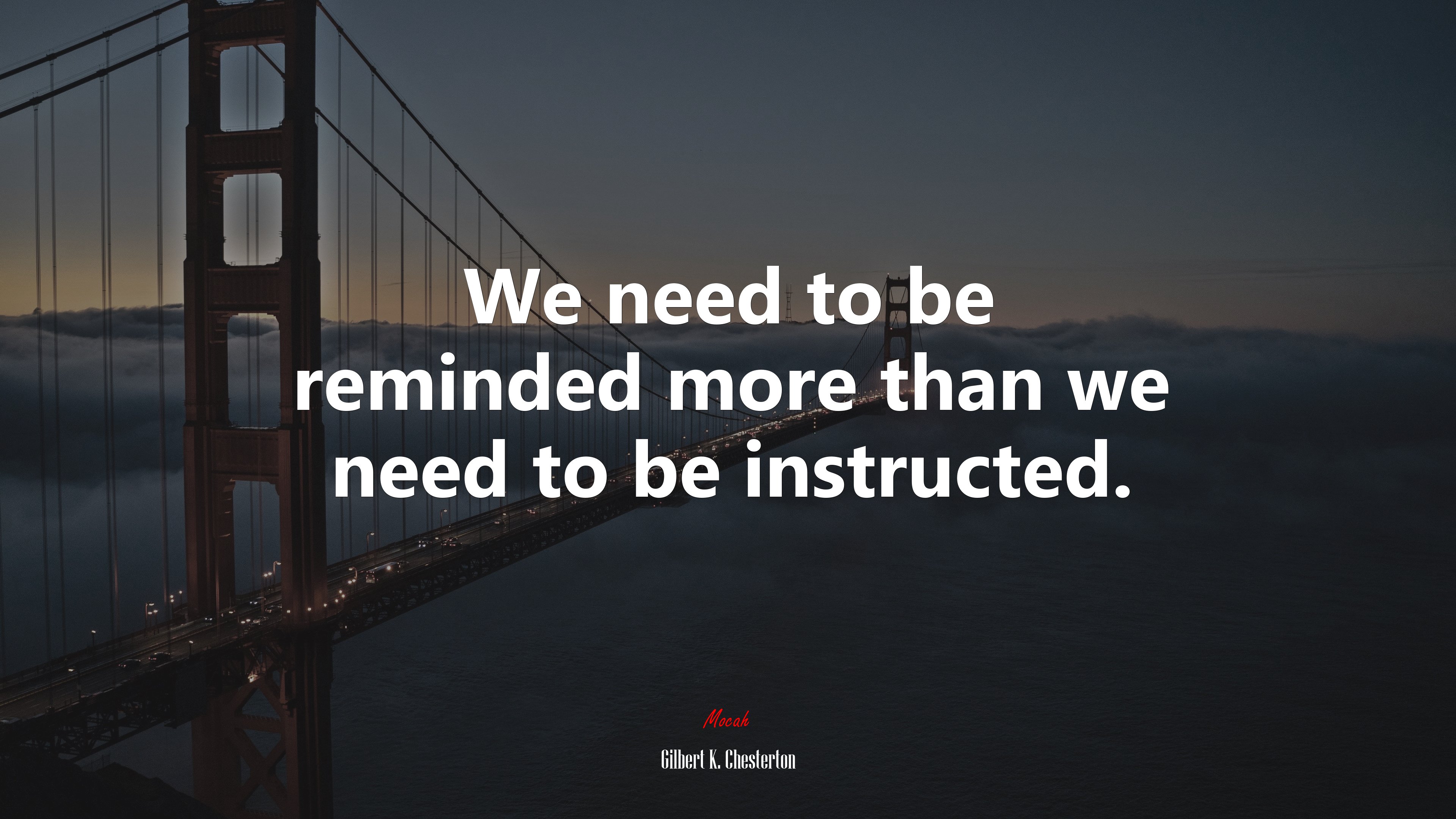 We need to be reminded more than we need to be instructed. | Gilbert K. Chesterton quote HD Wallpaper
