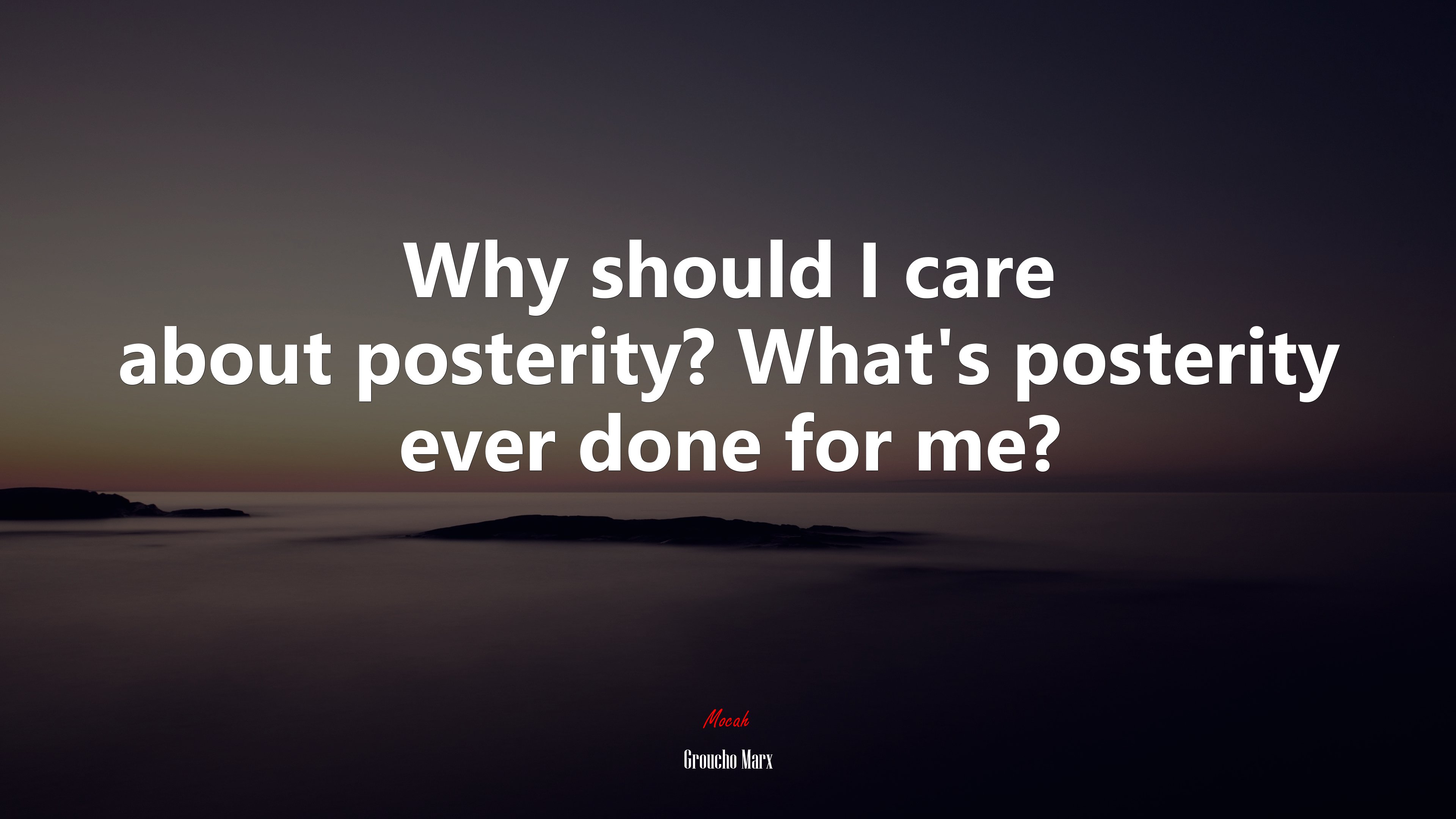 Why should I care about posterity? What’s posterity ever done for me? | Groucho Marx quote HD Wallpaper