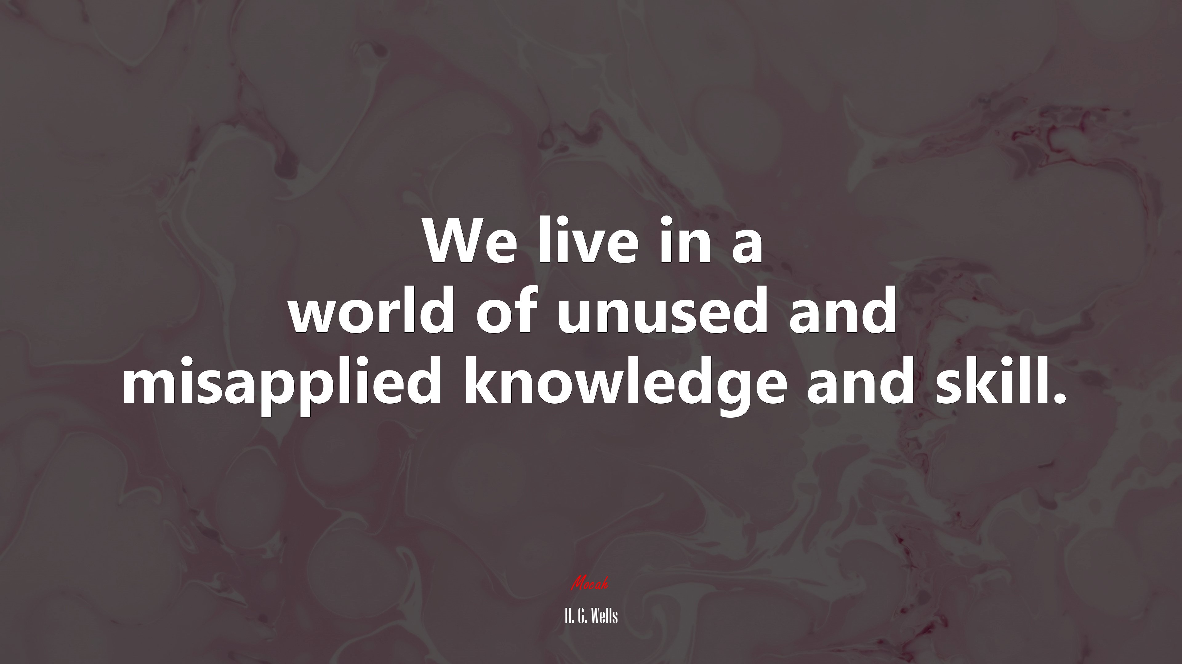 We live in a world of unused and misapplied knowledge and skill. | H. G. Wells quote HD Wallpaper