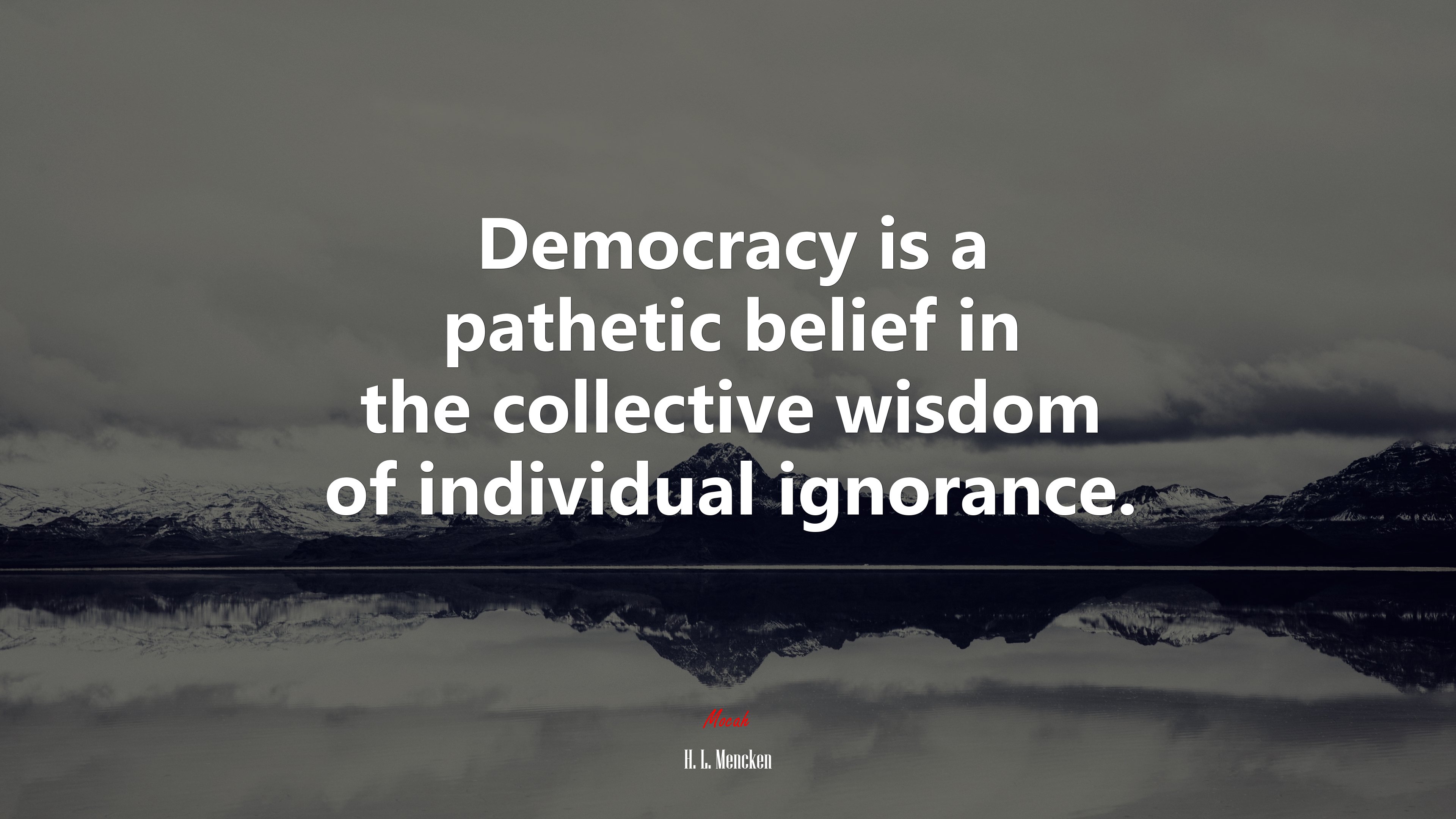 Democracy is a pathetic belief in the collective wisdom of individual ignorance. | H. L. Mencken quote HD Wallpaper