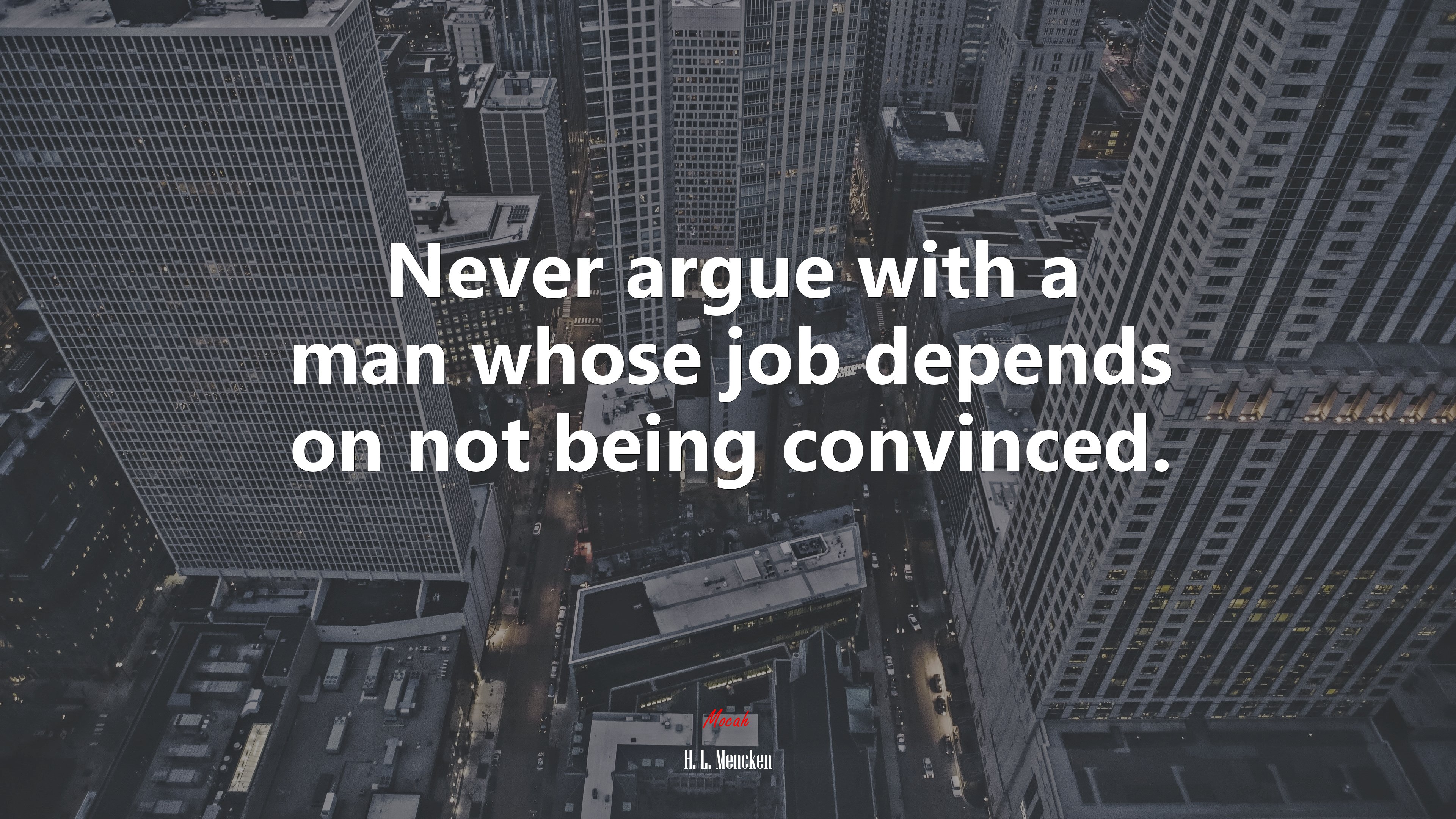Never argue with a man whose job depends on not being convinced. | H. L. Mencken quote HD Wallpaper