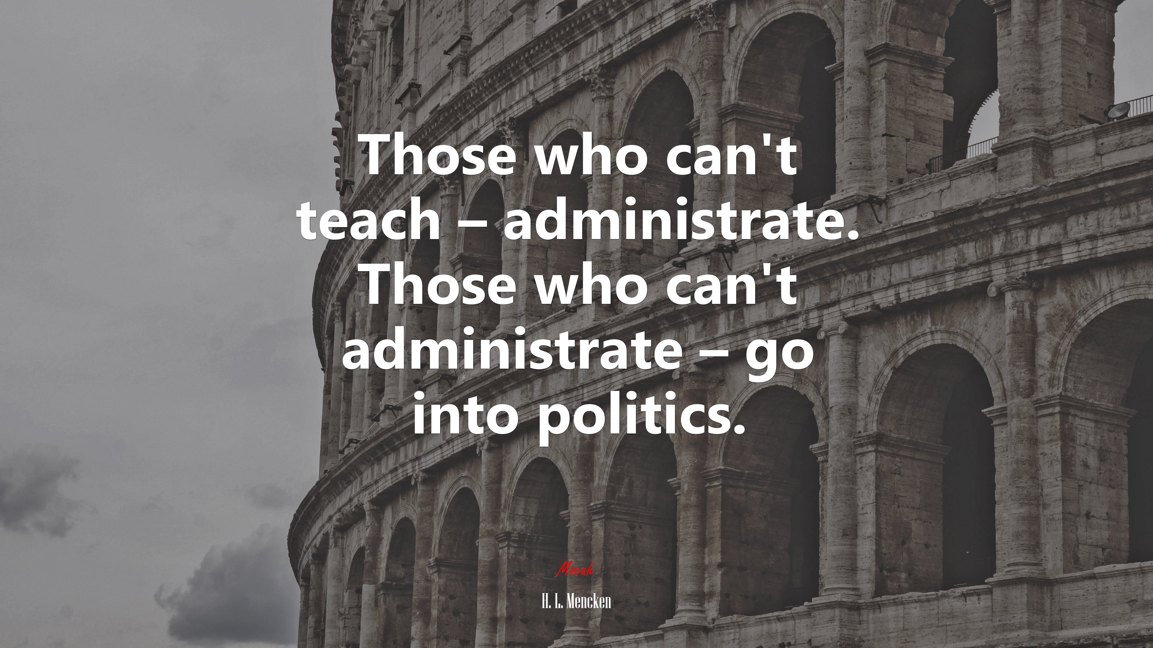 Those who can’t teach – administrate. Those who can’t administrate – go into politics. | H. L. Mencken quote HD Wallpaper