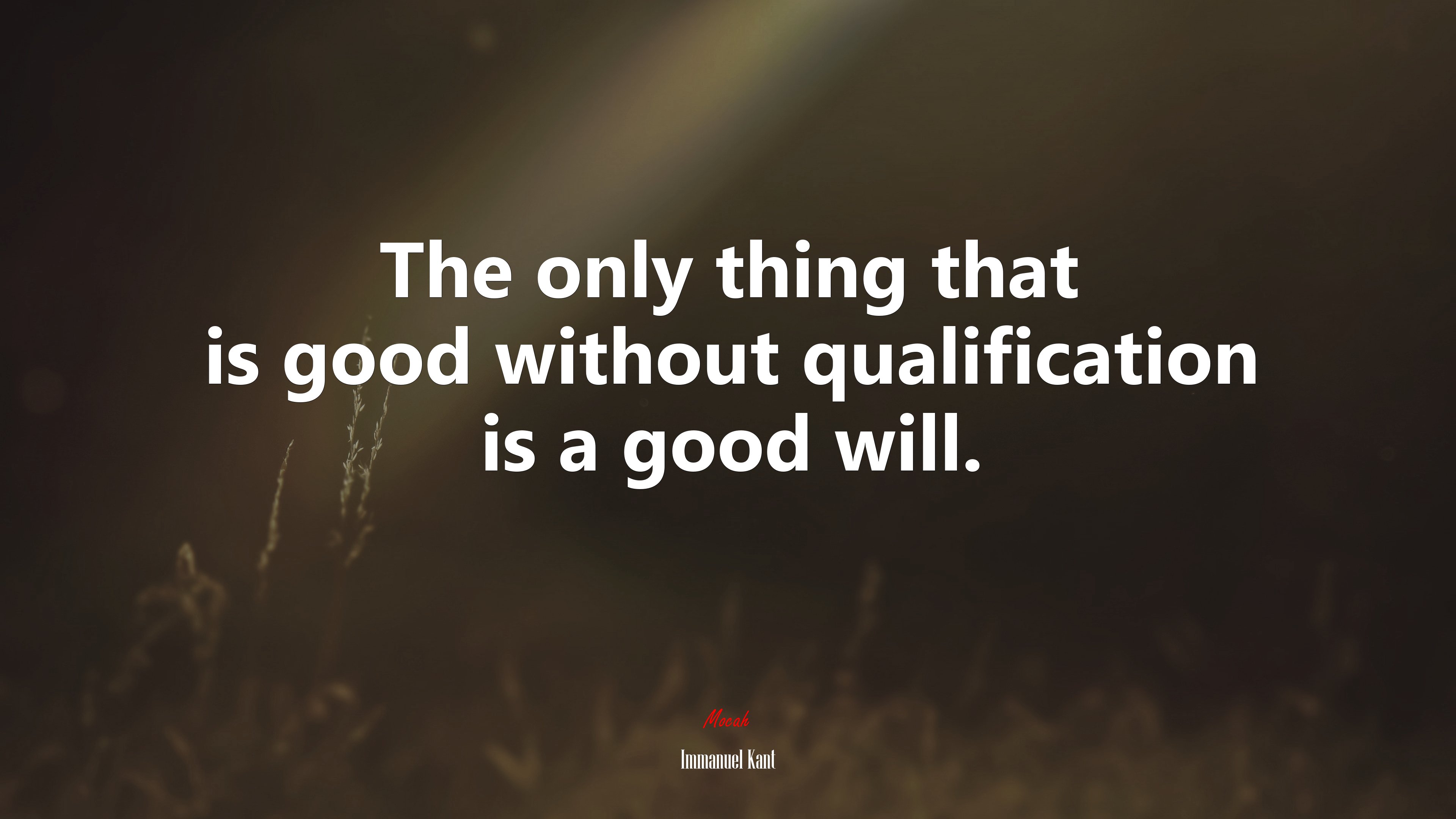 The only thing that is good without qualification is a good will. | Immanuel Kant quote HD Wallpaper