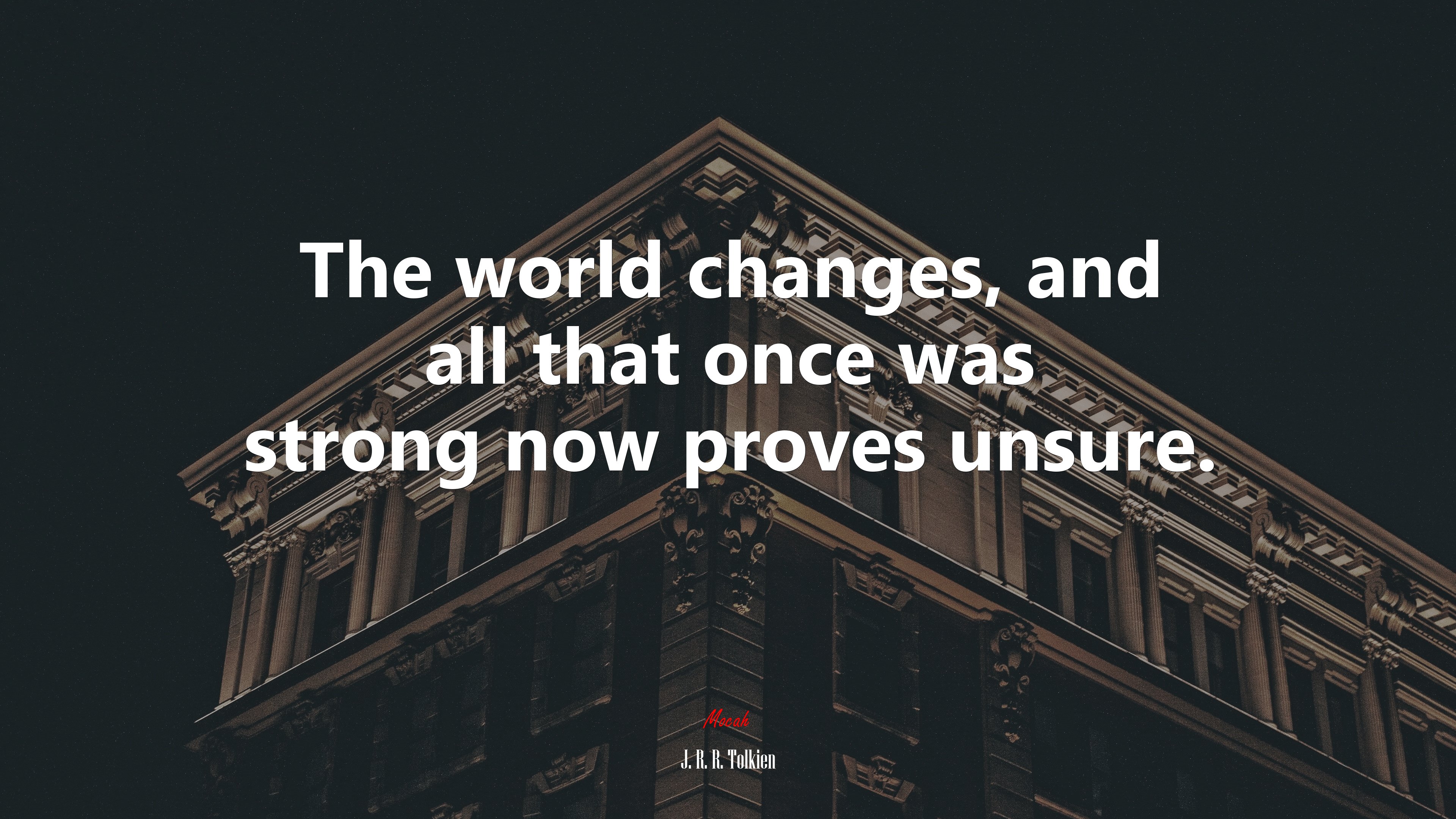 The world changes, and all that once was strong now proves unsure. | J. R. R. Tolkien quote HD Wallpaper