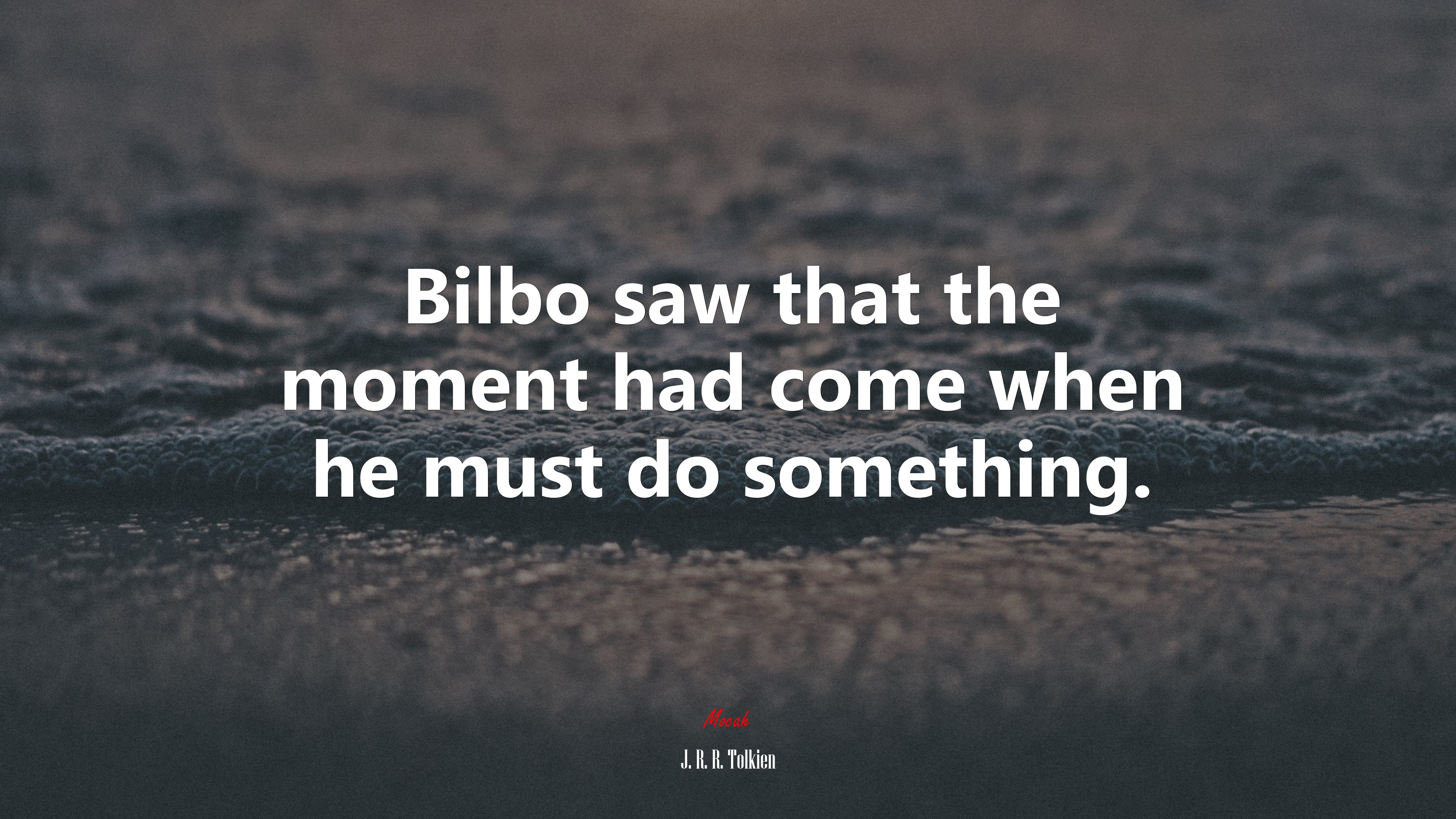 Bilbo saw that the moment had come when he must do something. | J. R. R. Tolkien quote HD Wallpaper