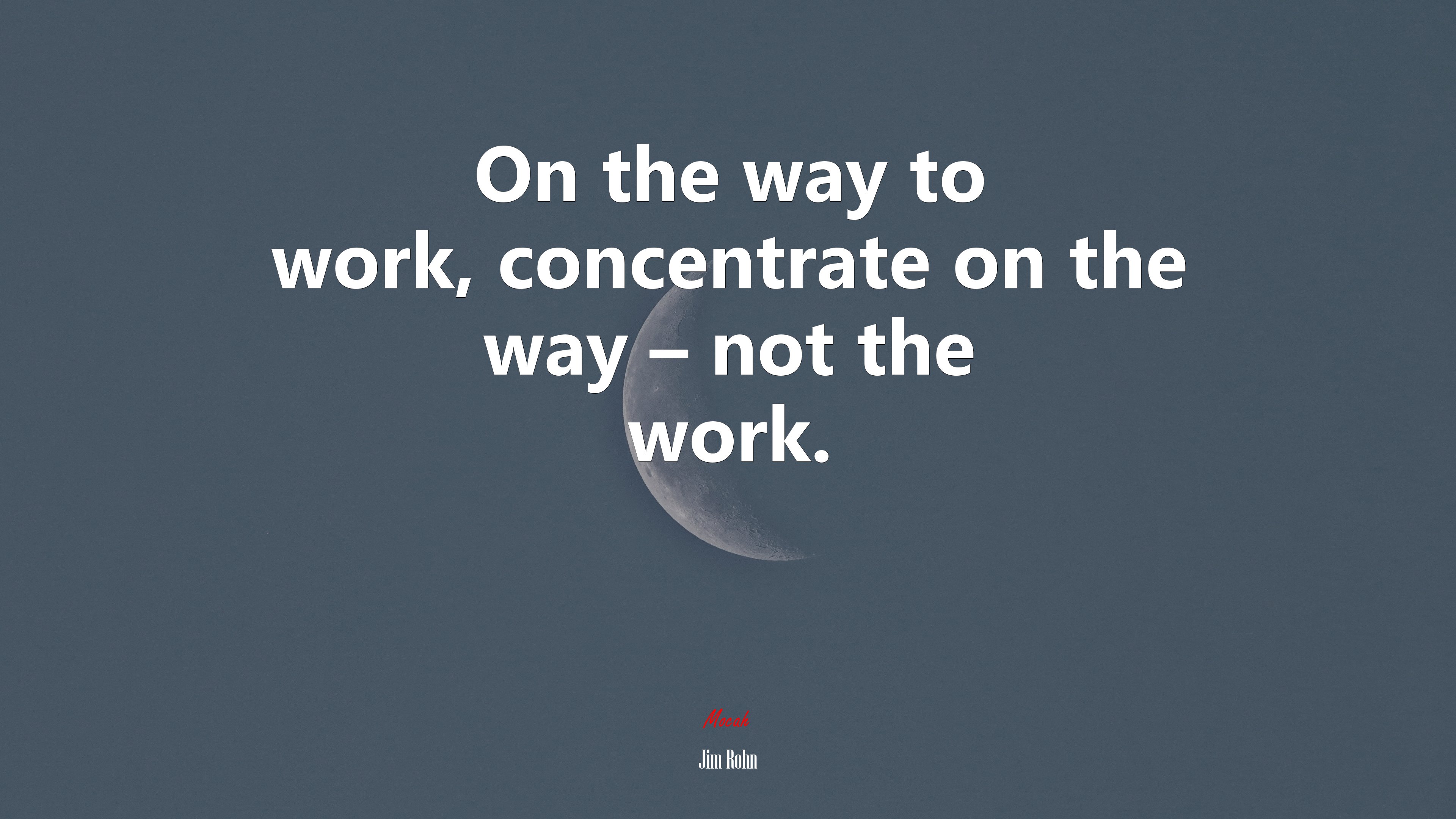 On the way to work, concentrate on the way – not the work. | Jim Rohn quote HD Wallpaper