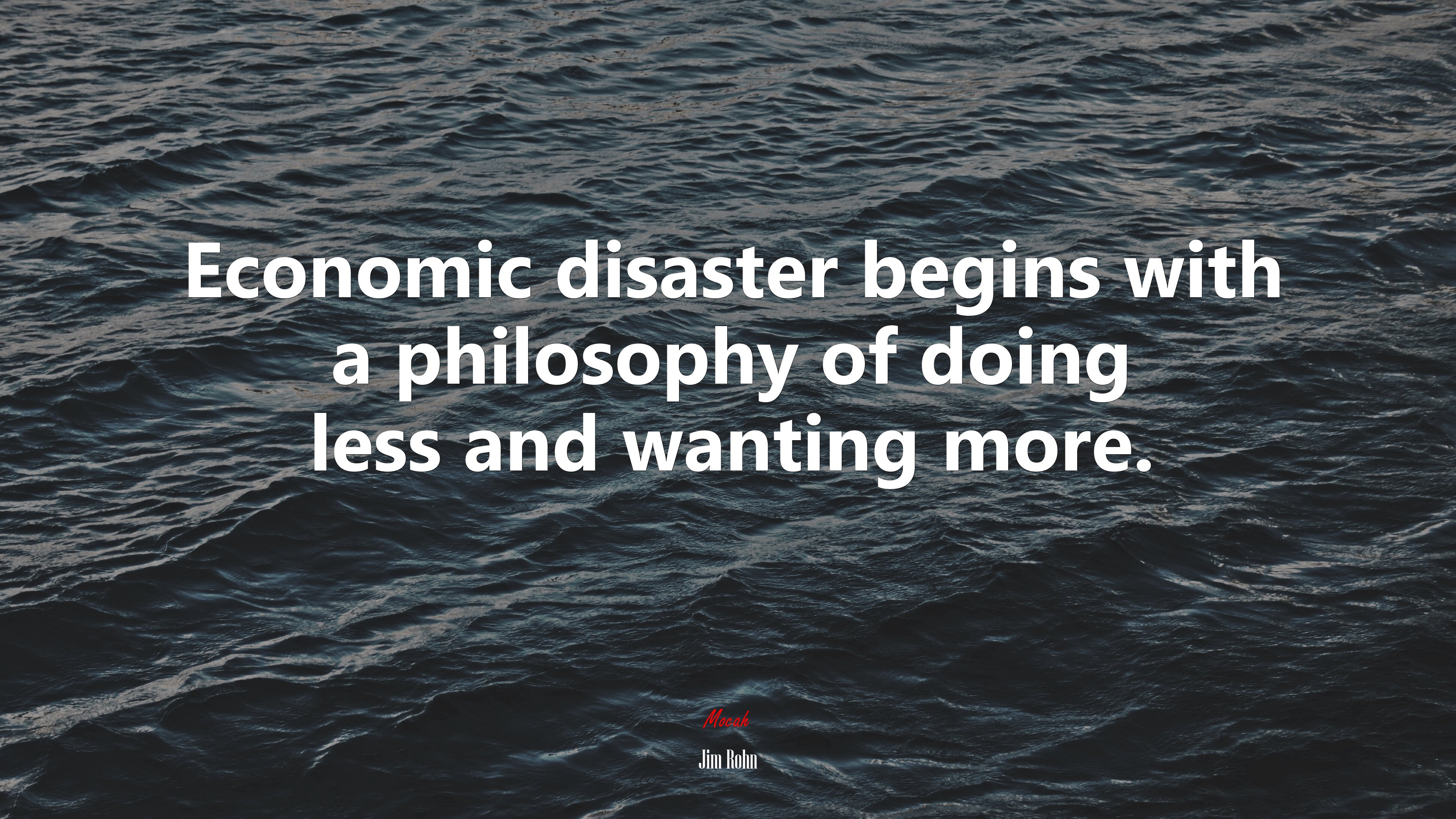 Economic disaster begins with a philosophy of doing less and wanting more. | Jim Rohn quote HD Wallpaper