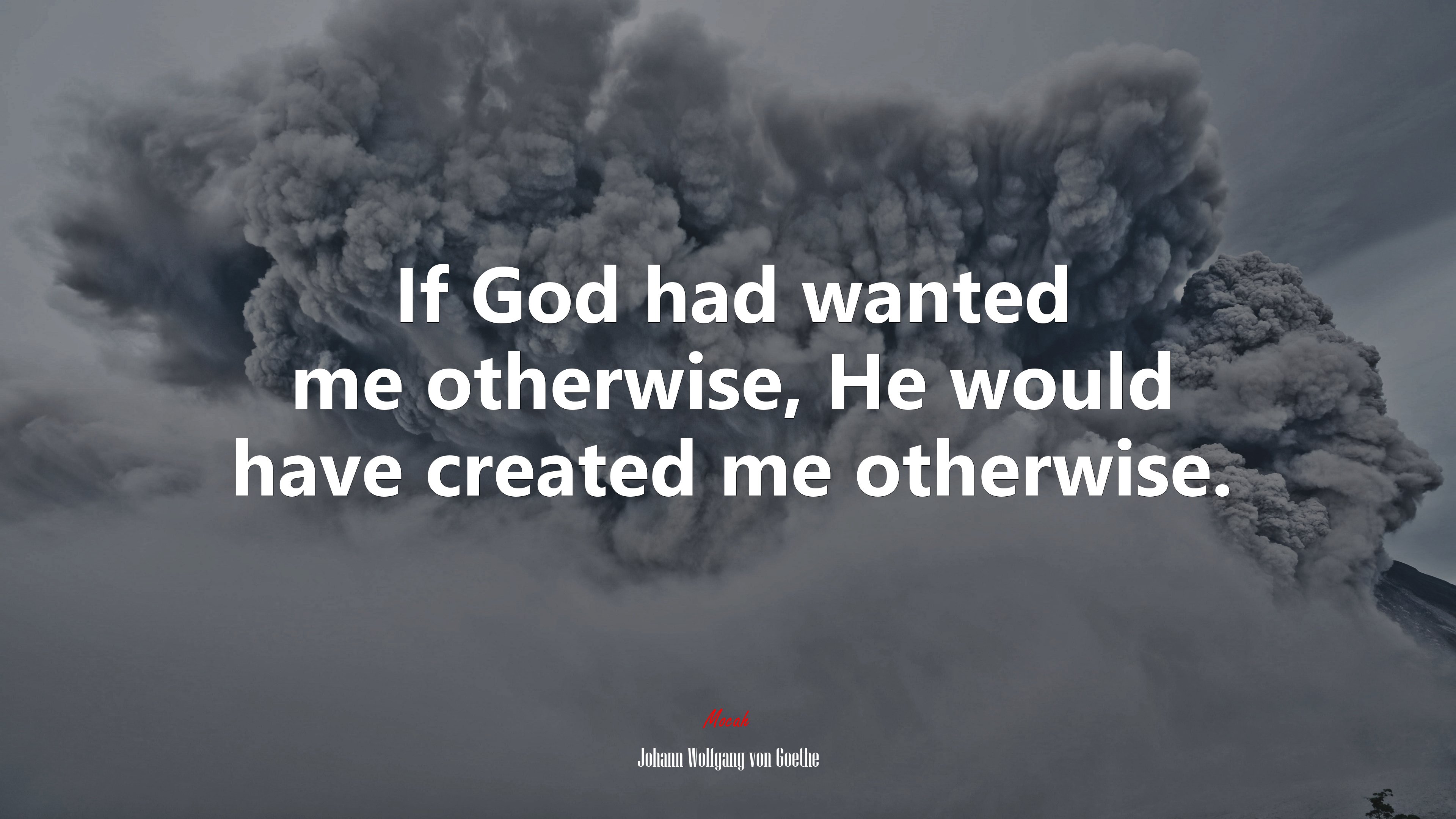 If God had wanted me otherwise, He would have created me otherwise. | Johann Wolfgang von Goethe quote HD Wallpaper
