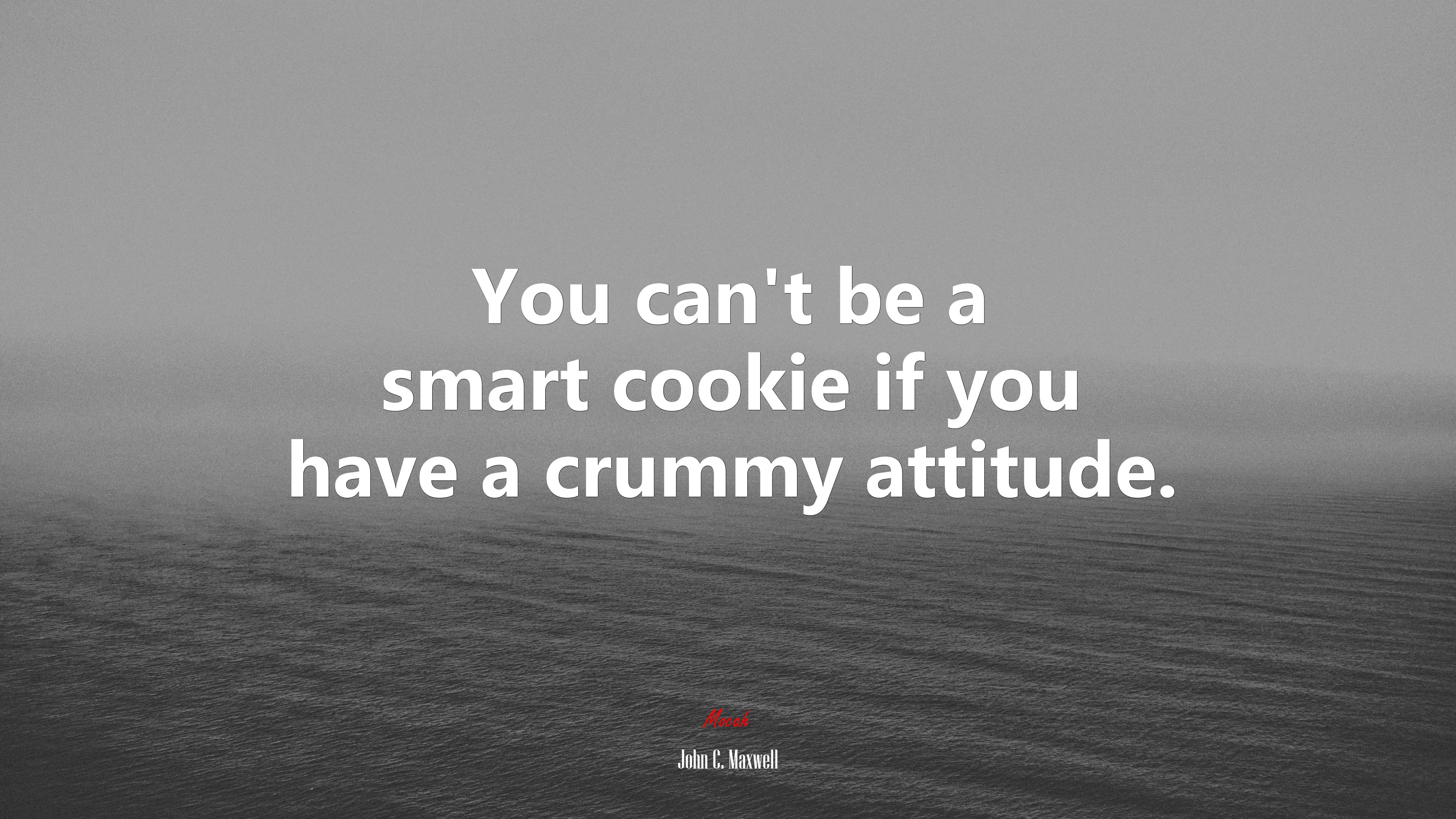 You can’t be a smart cookie if you have a crummy attitude. | John C. Maxwell quote HD Wallpaper