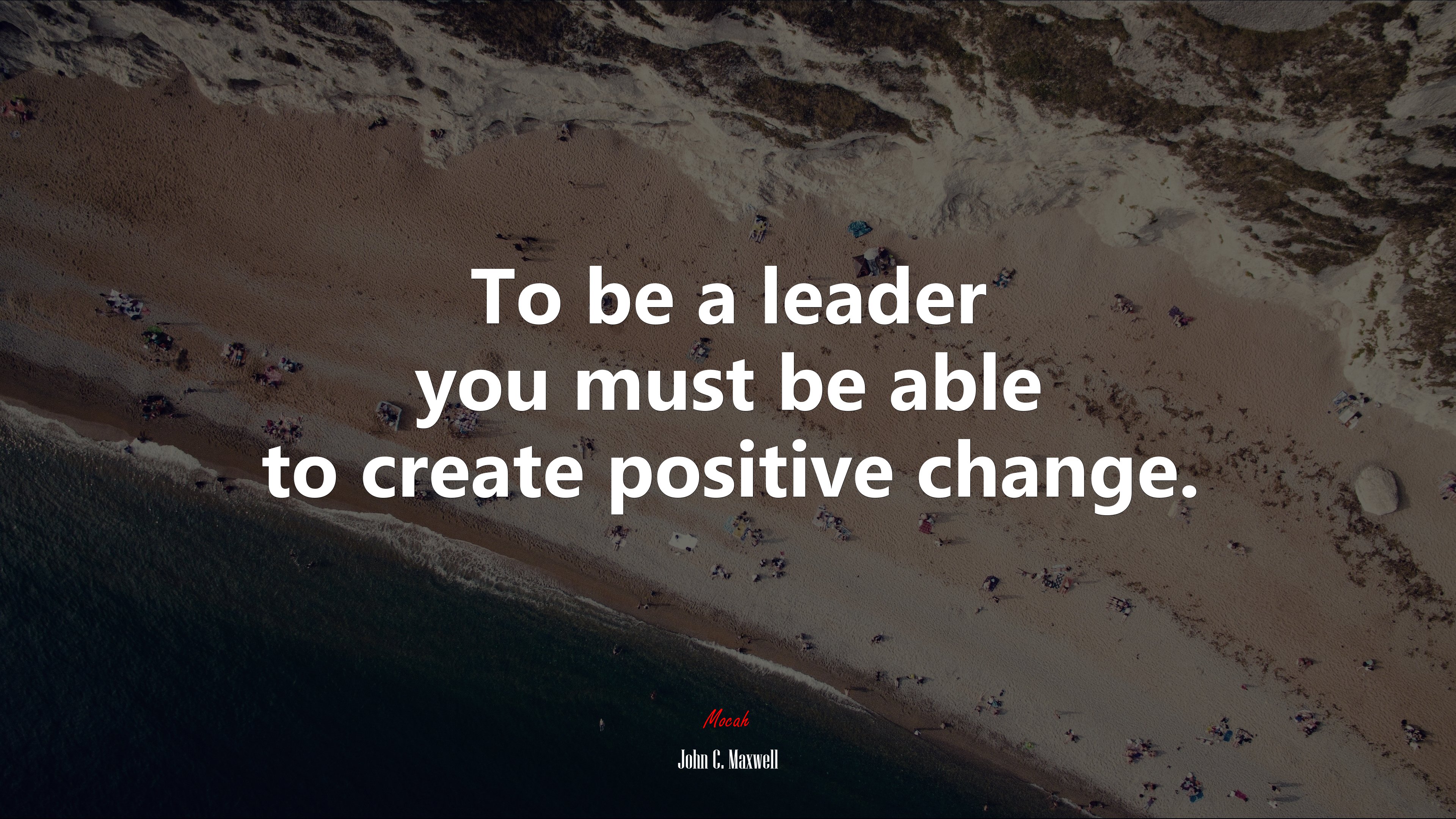 To be a leader you must be able to create positive change. | John C. Maxwell quote HD Wallpaper