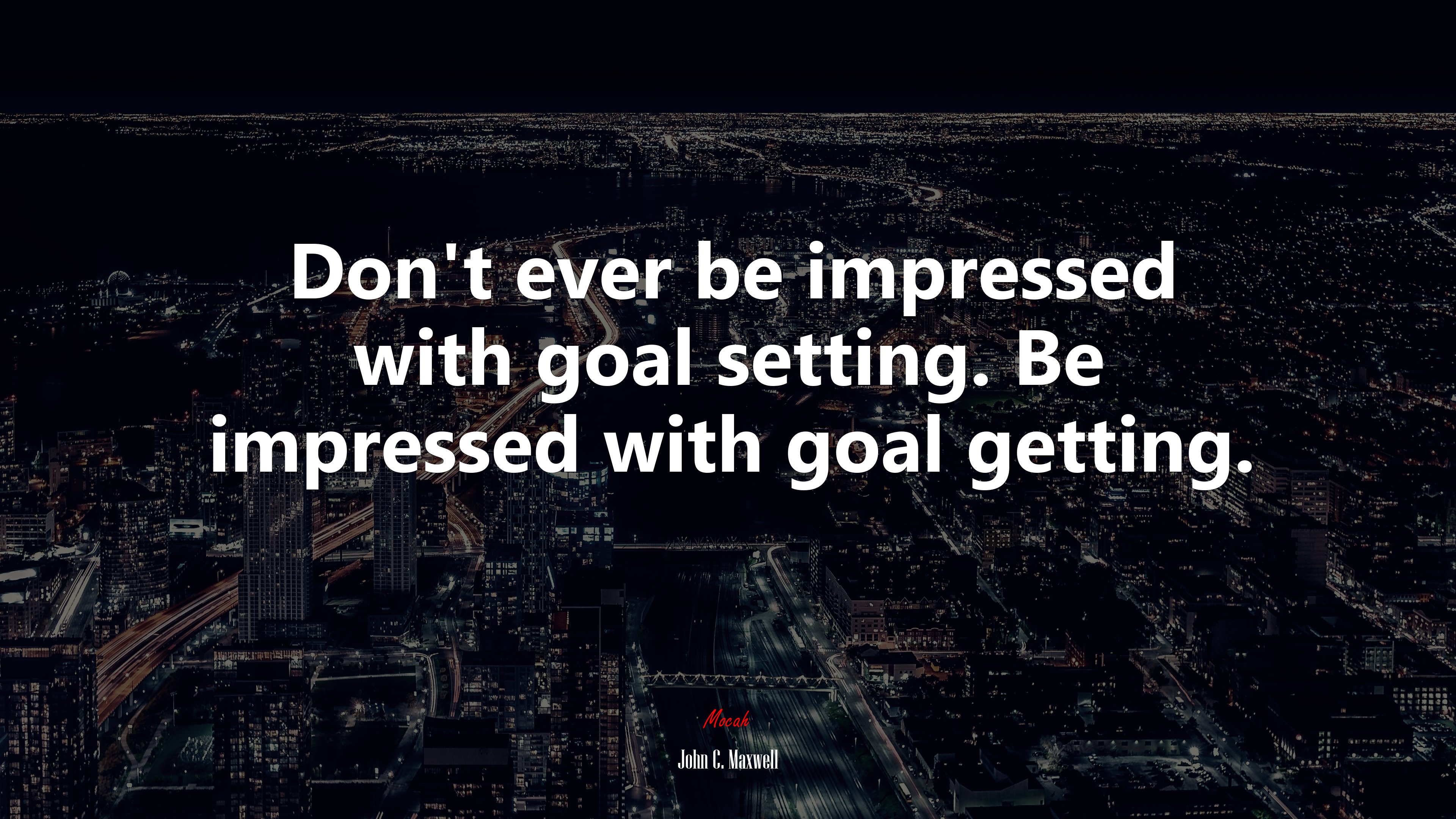 Don’t ever be impressed with goal setting. Be impressed with goal getting. | John C. Maxwell quote HD Wallpaper