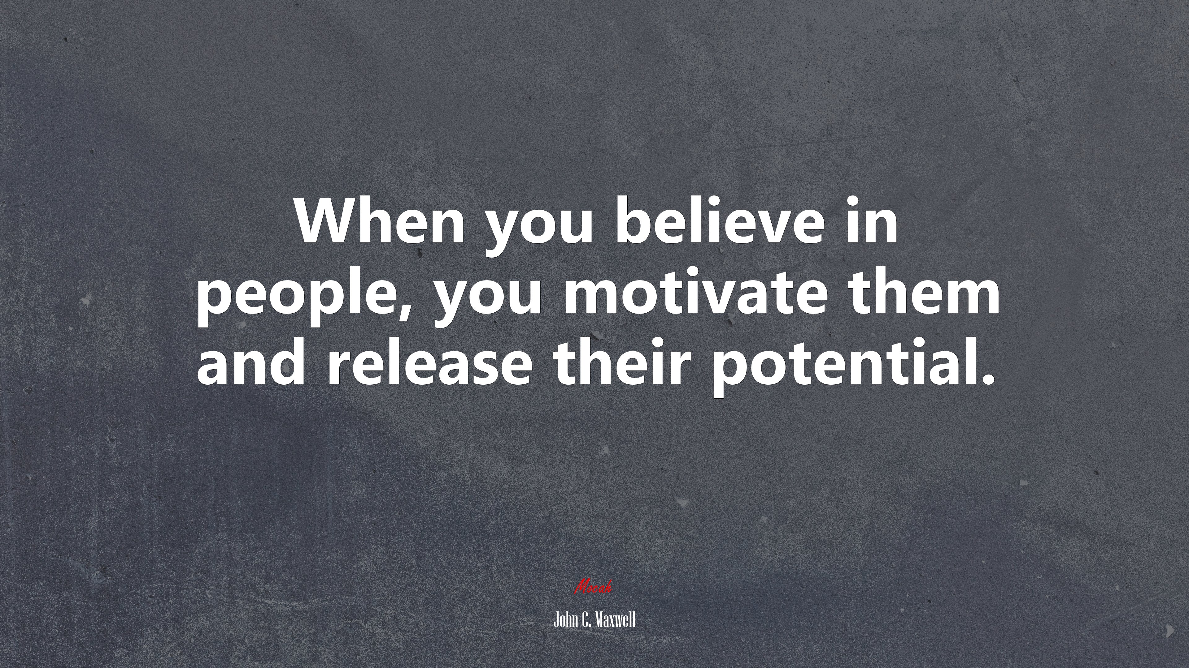 When you believe in people, you motivate them and release their potential. | John C. Maxwell quote HD Wallpaper