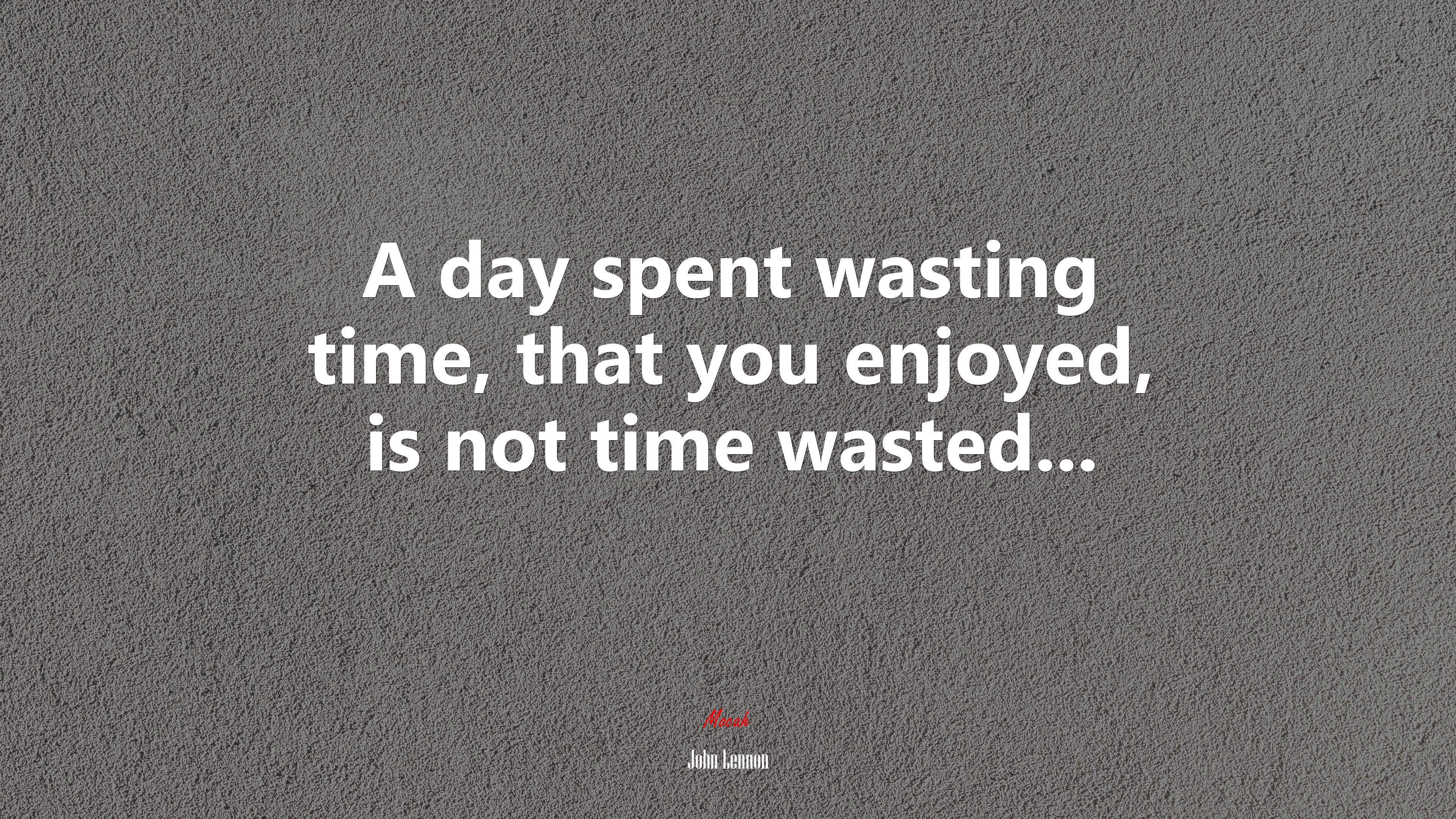 A day spent wasting time, that you enjoyed, is not time wasted... | John Lennon quote HD Wallpaper
