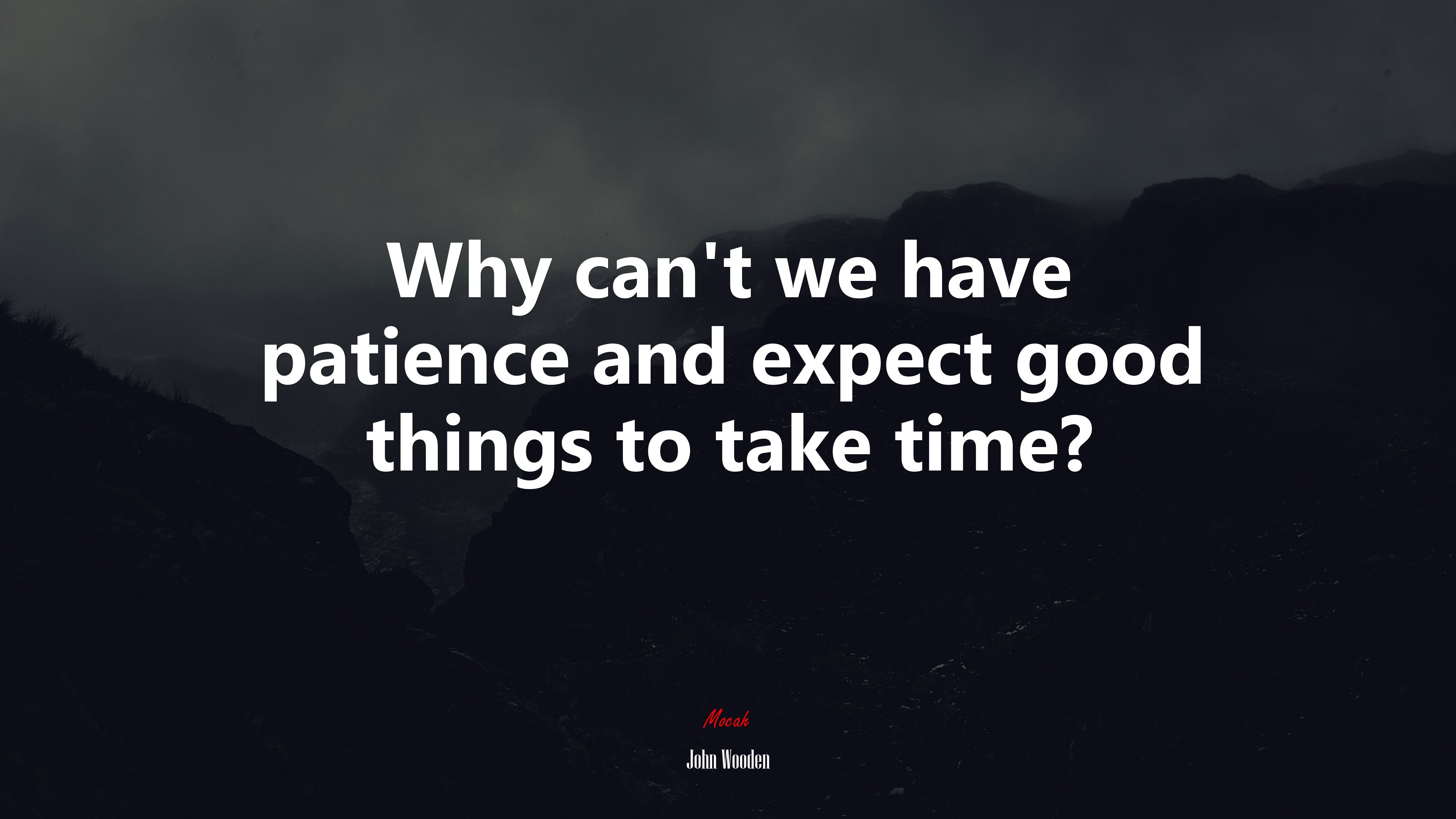 Why can’t we have patience and expect good things to take time? | John Wooden quote HD Wallpaper