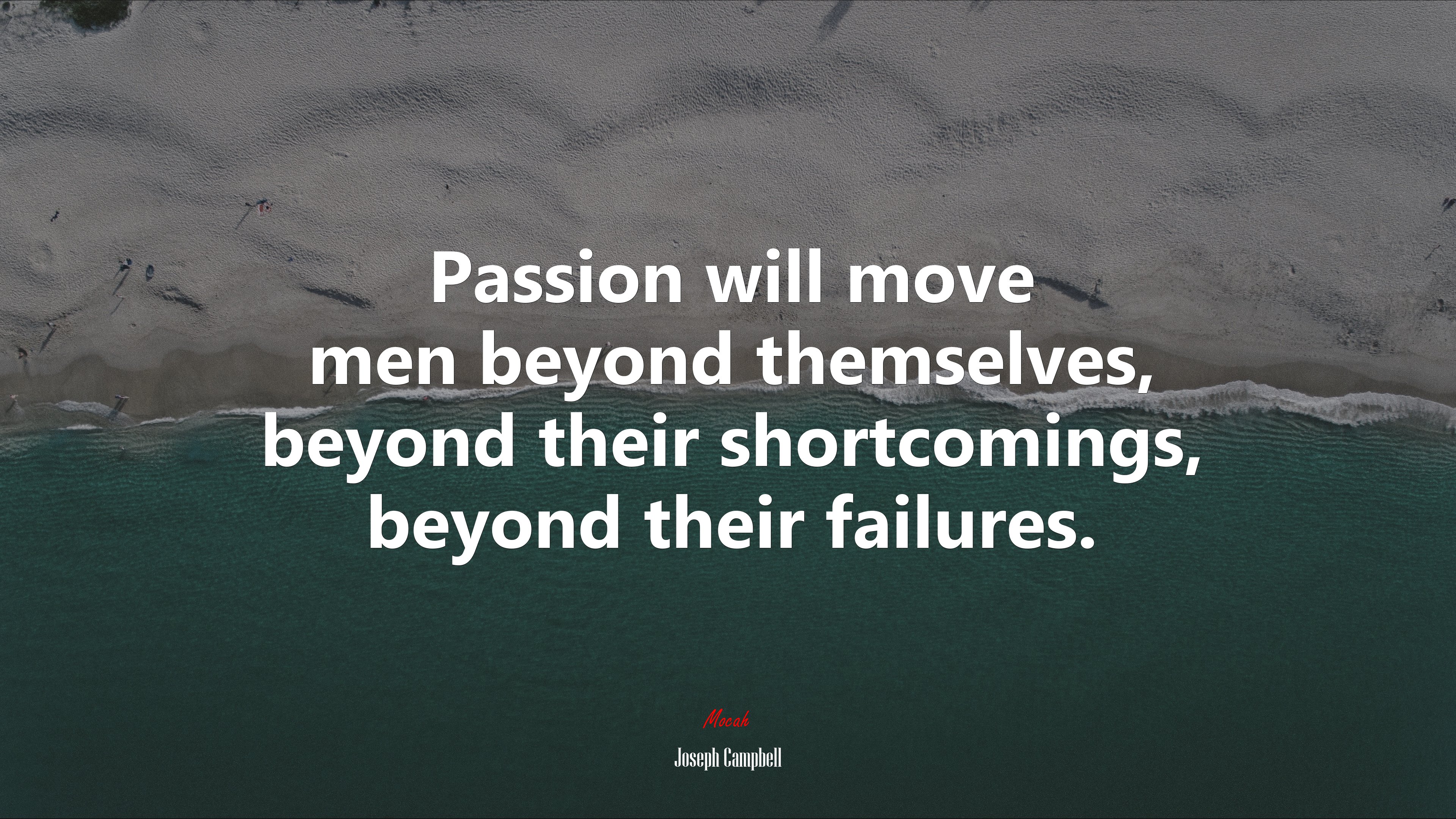 Passion will move men beyond themselves, beyond their shortcomings, beyond their failures. | Joseph Campbell quote HD Wallpaper