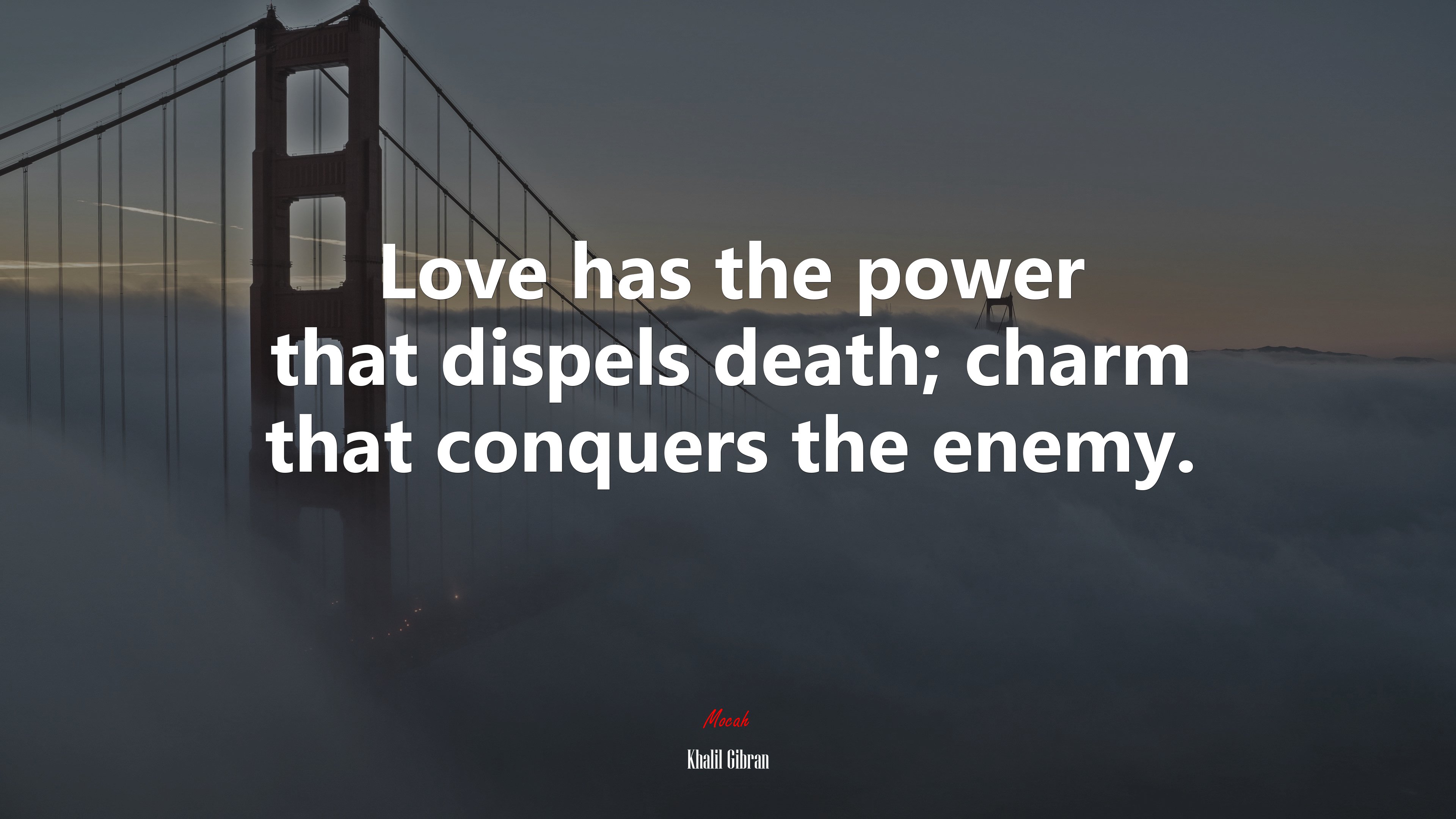 Love has the power that dispels death; charm that conquers the enemy. | Khalil Gibran quote HD Wallpaper