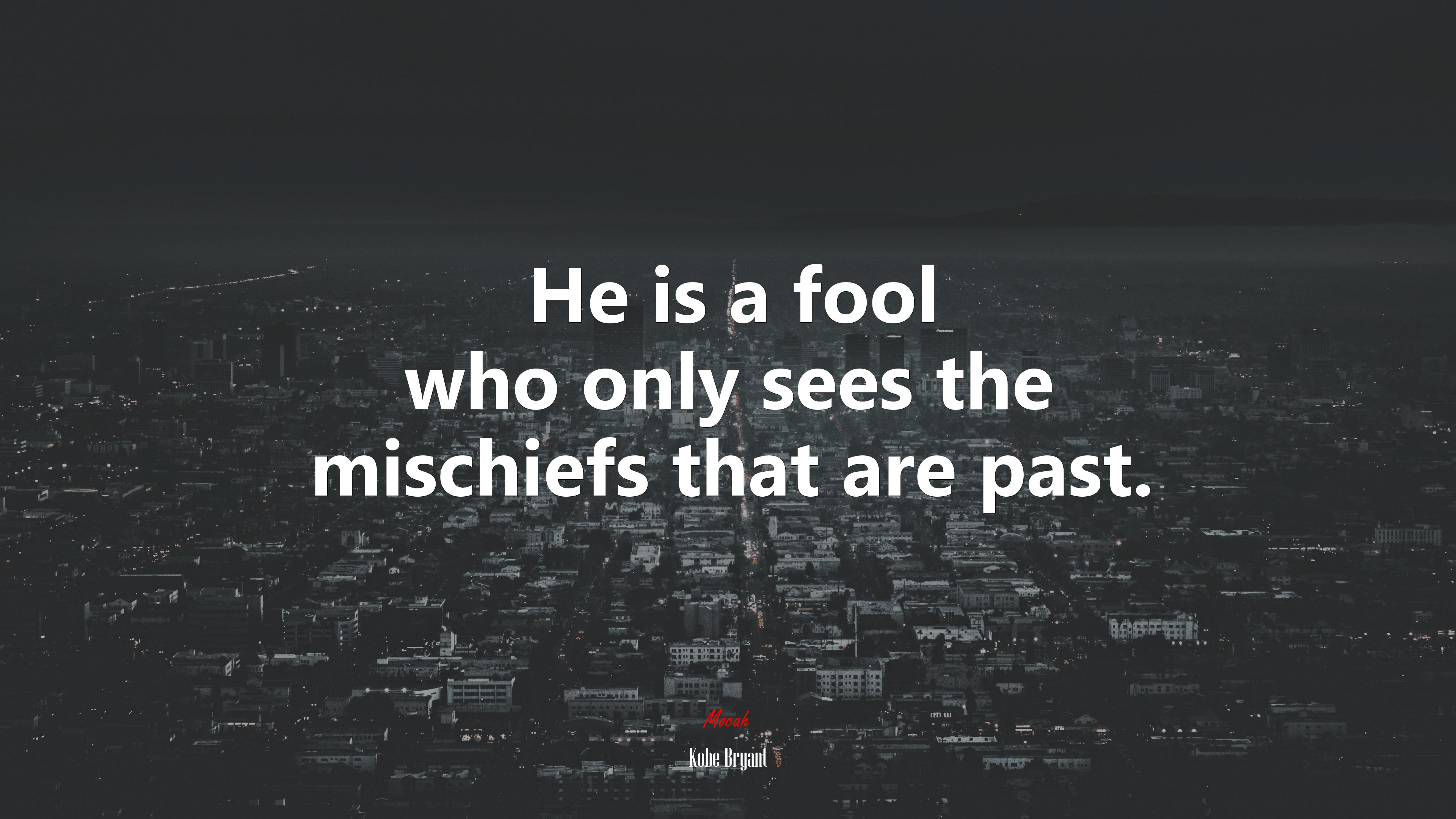 He is a fool who only sees the mischiefs that are past. | Kobe Bryant quote HD Wallpaper