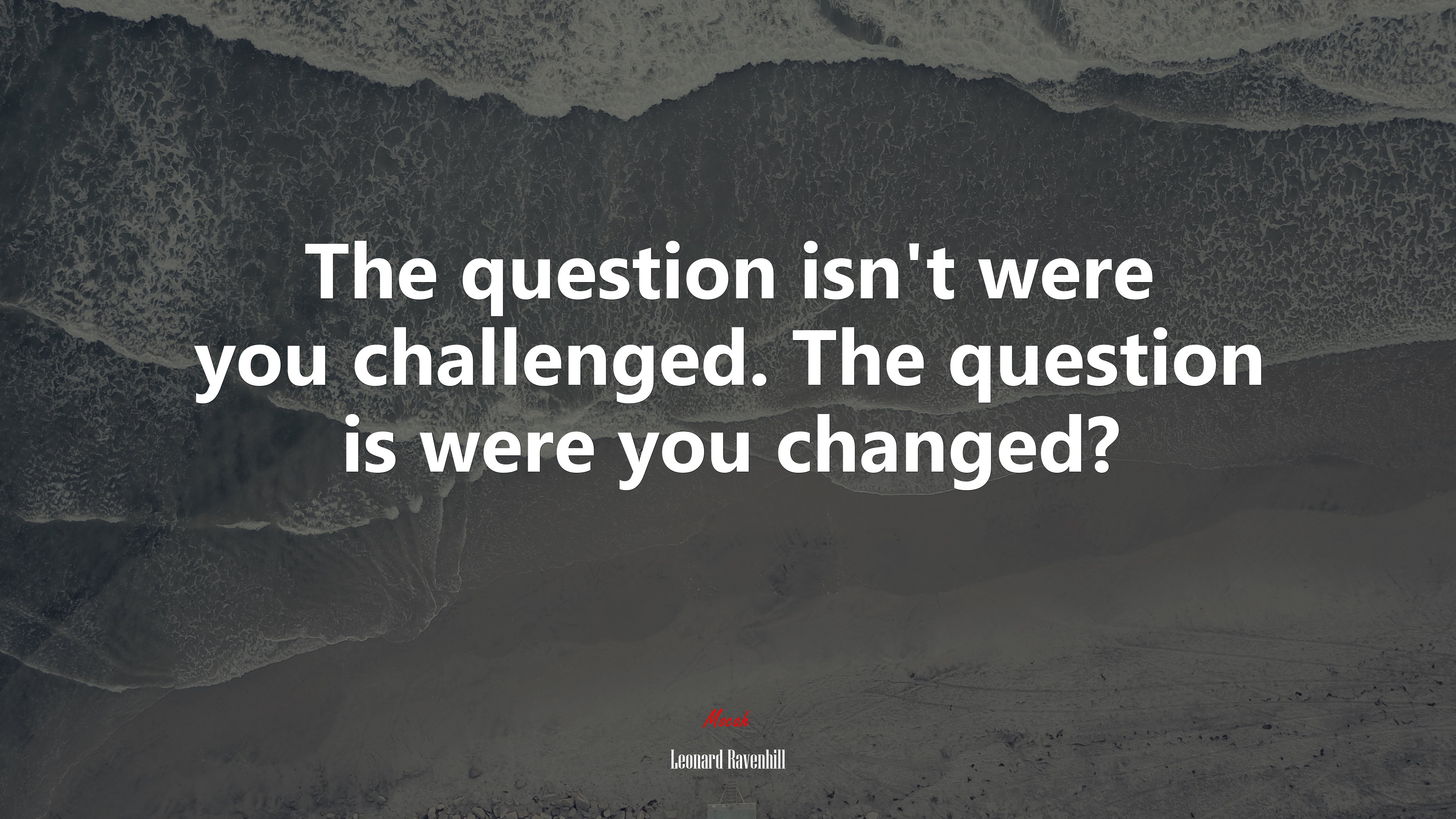 The question isn’t were you challenged. The question is were you changed? | Leonard Ravenhill quote HD Wallpaper