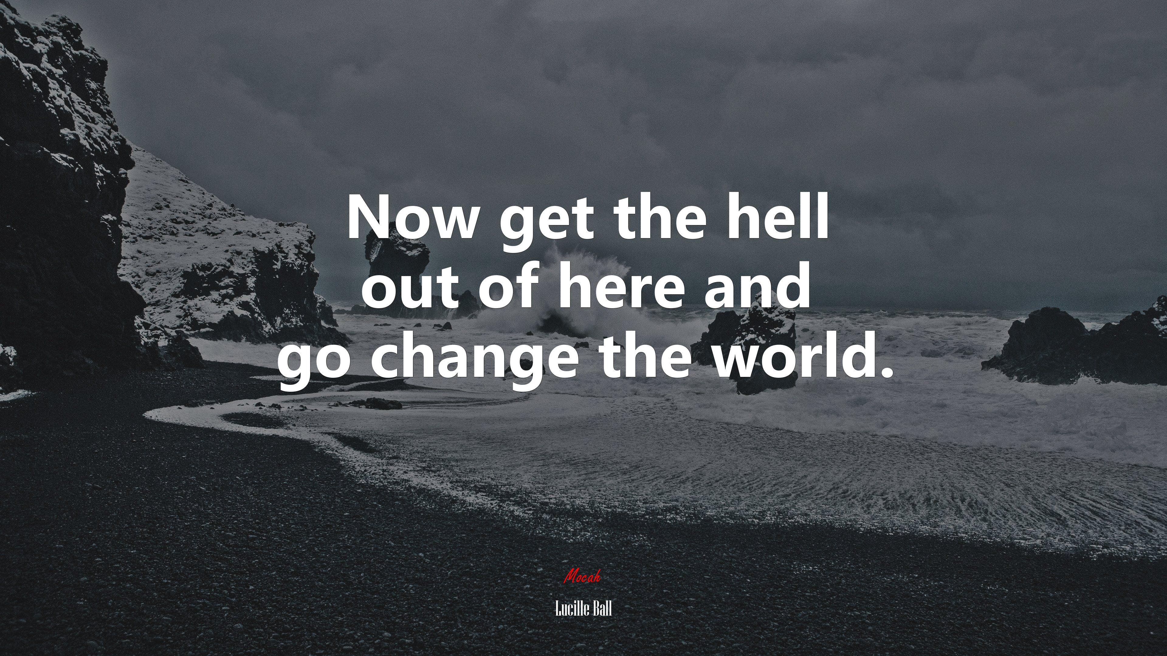 Now get the hell out of here and go change the world. | Lucille Ball quote HD Wallpaper
