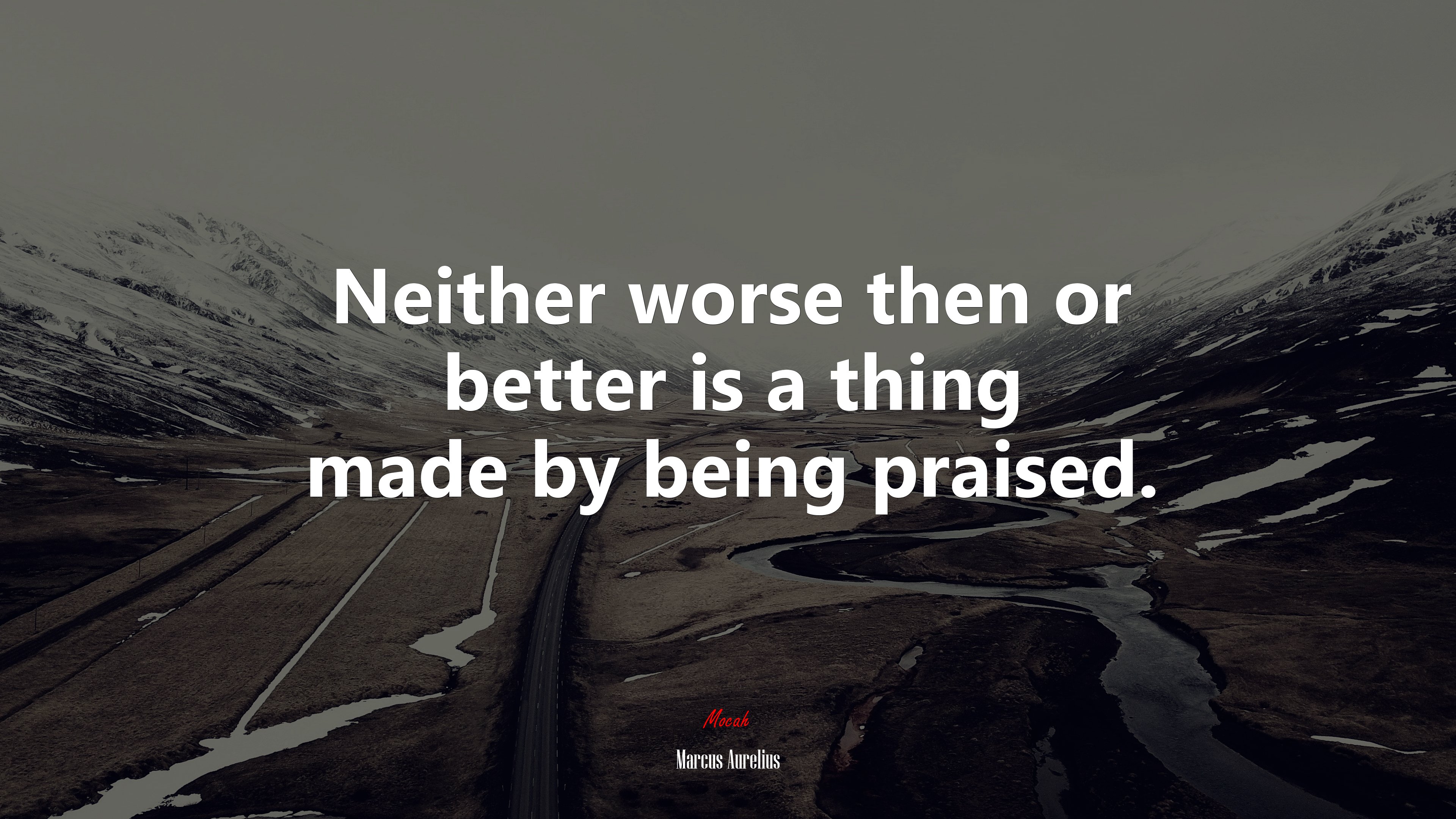 Neither worse then or better is a thing made by being praised. | Marcus Aurelius quote HD Wallpaper