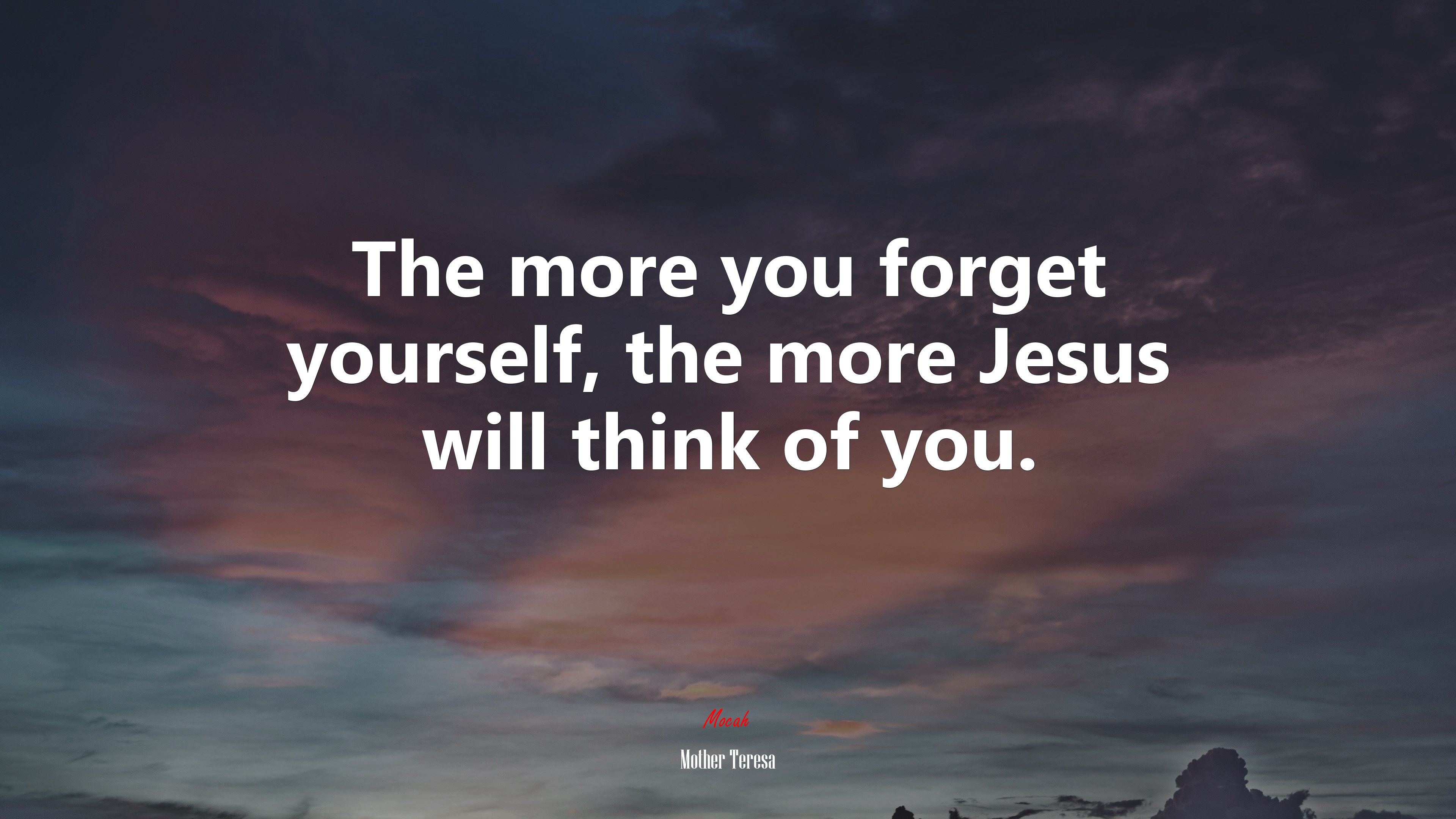 The more you forget yourself, the more Jesus will think of you. | Mother Teresa quote HD Wallpaper