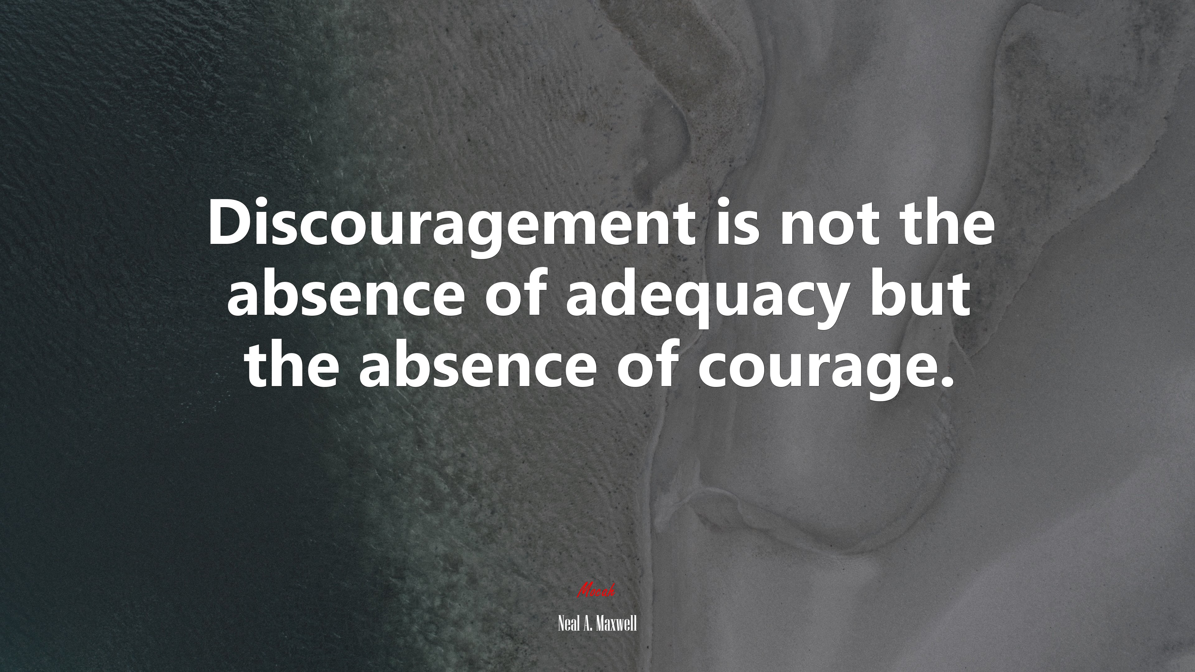 Discouragement is not the absence of adequacy but the absence of courage. | Neal A. Maxwell quote HD Wallpaper