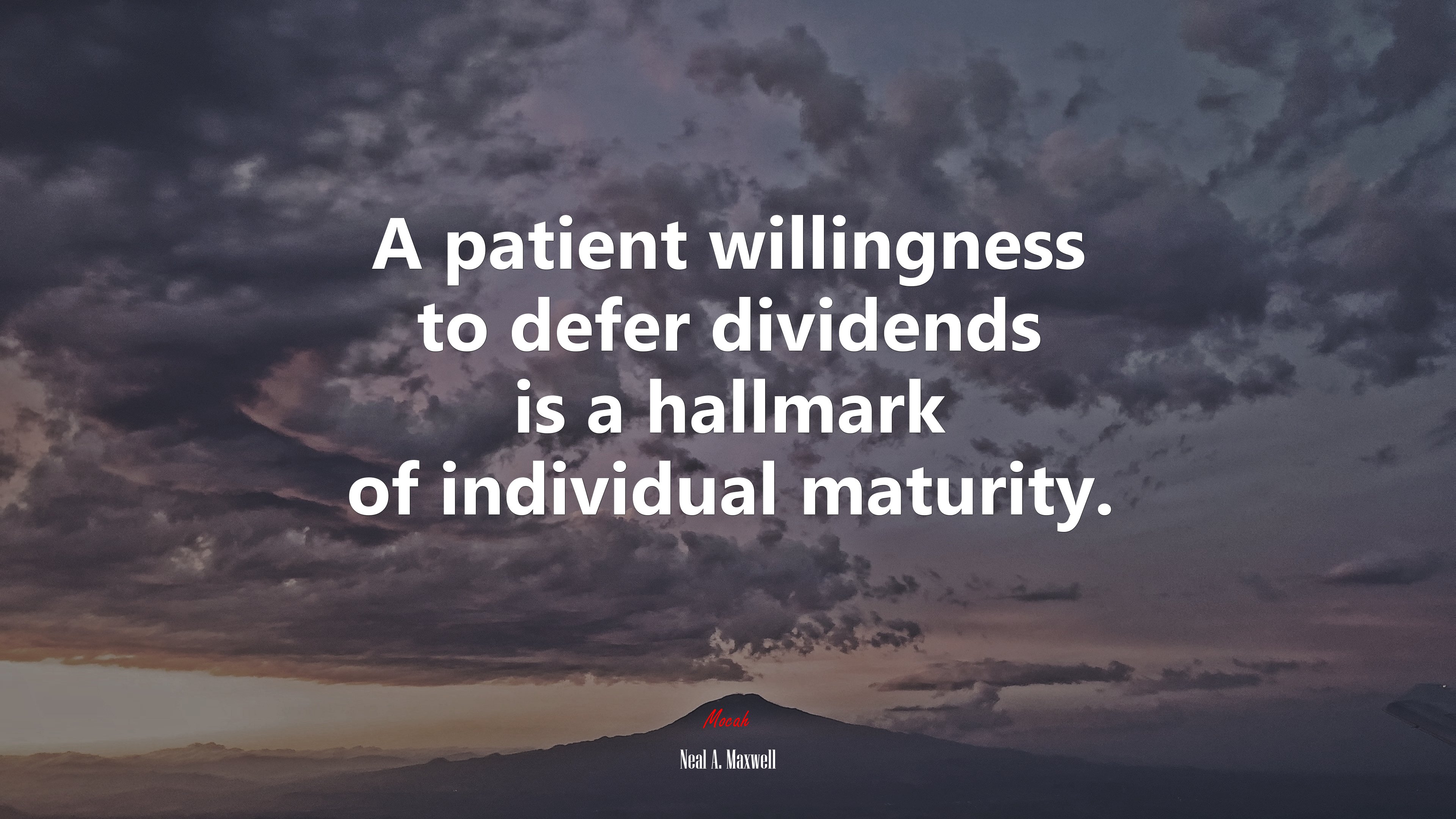 A patient willingness to defer dividends is a hallmark of individual maturity. | Neal A. Maxwell quote HD Wallpaper