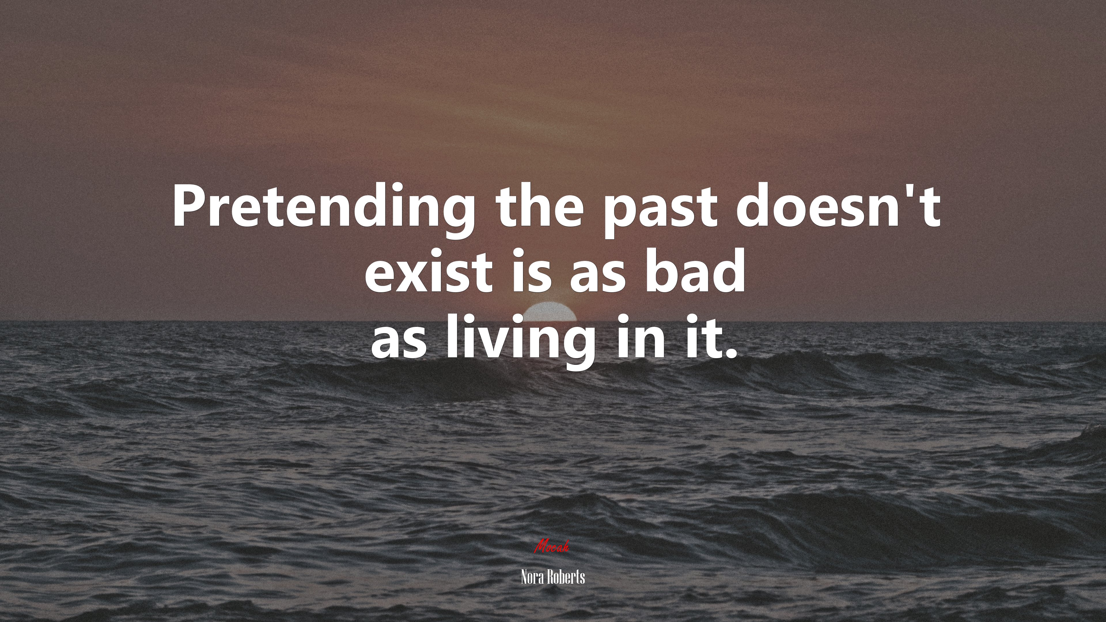 Pretending the past doesn’t exist is as bad as living in it. | Nora Roberts quote HD Wallpaper