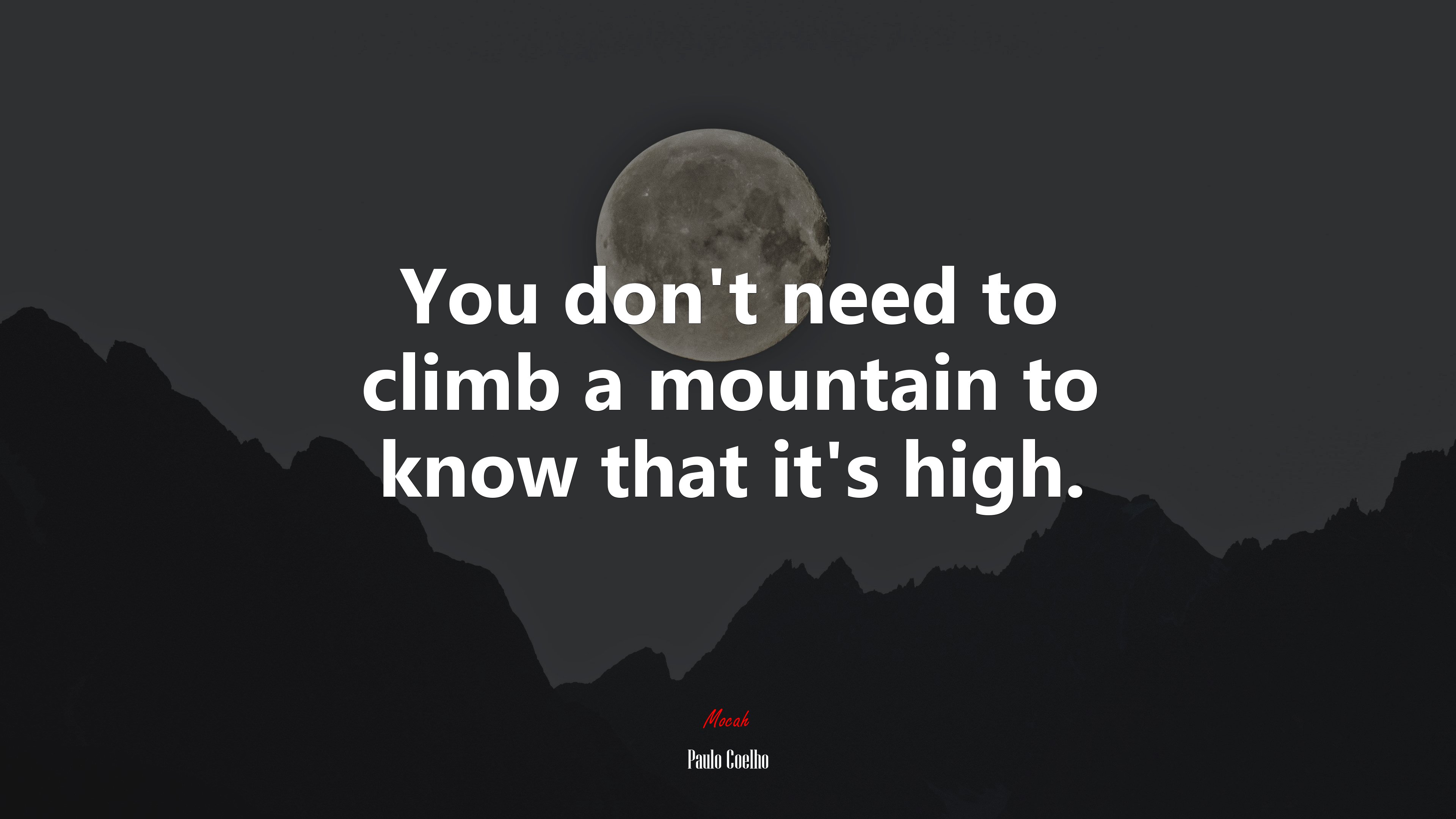 You don’t need to climb a mountain to know that it’s high. | Paulo Coelho quote HD Wallpaper