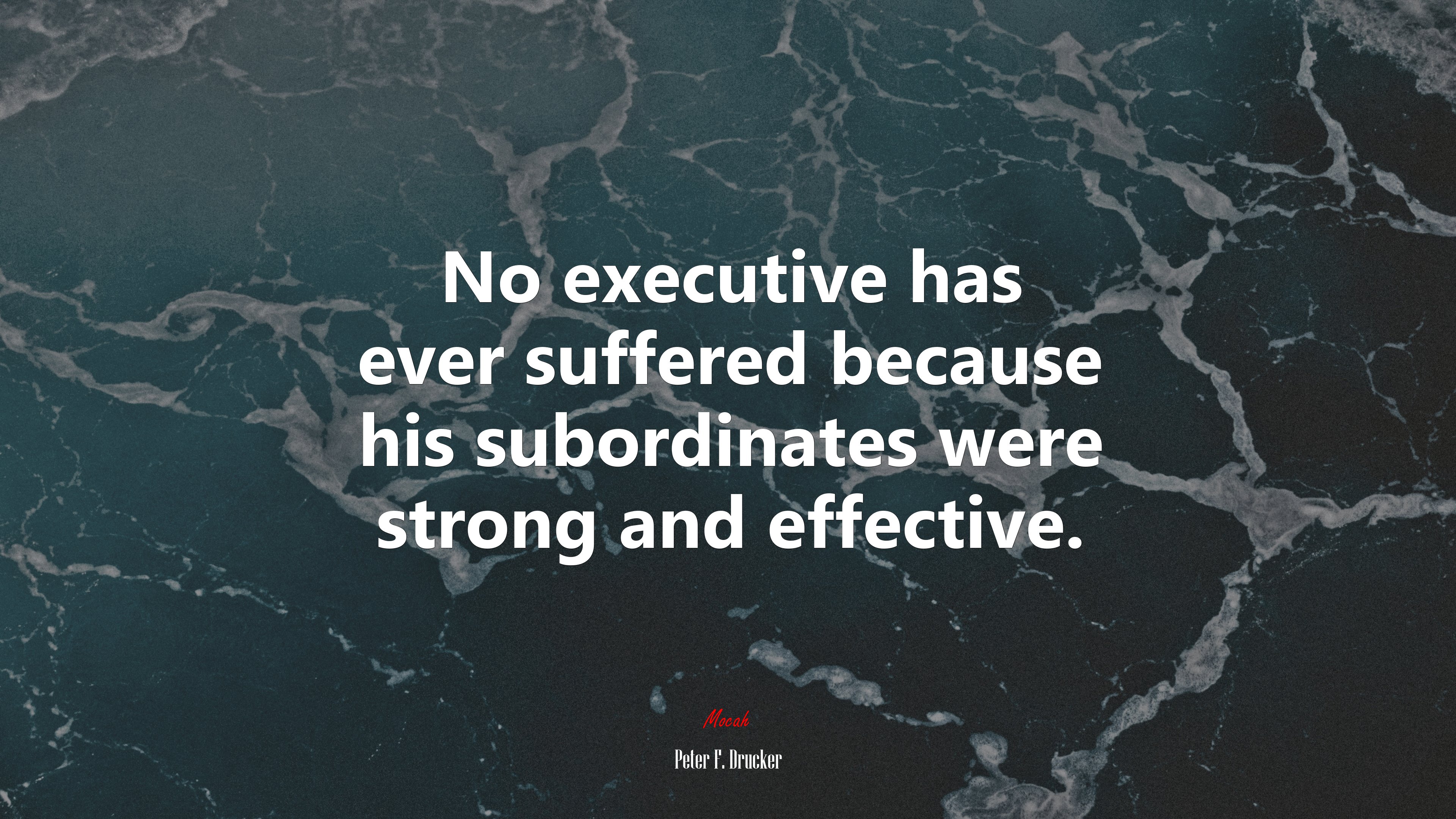 No executive has ever suffered because his subordinates were strong and effective. | Peter F. Drucker quote HD Wallpaper