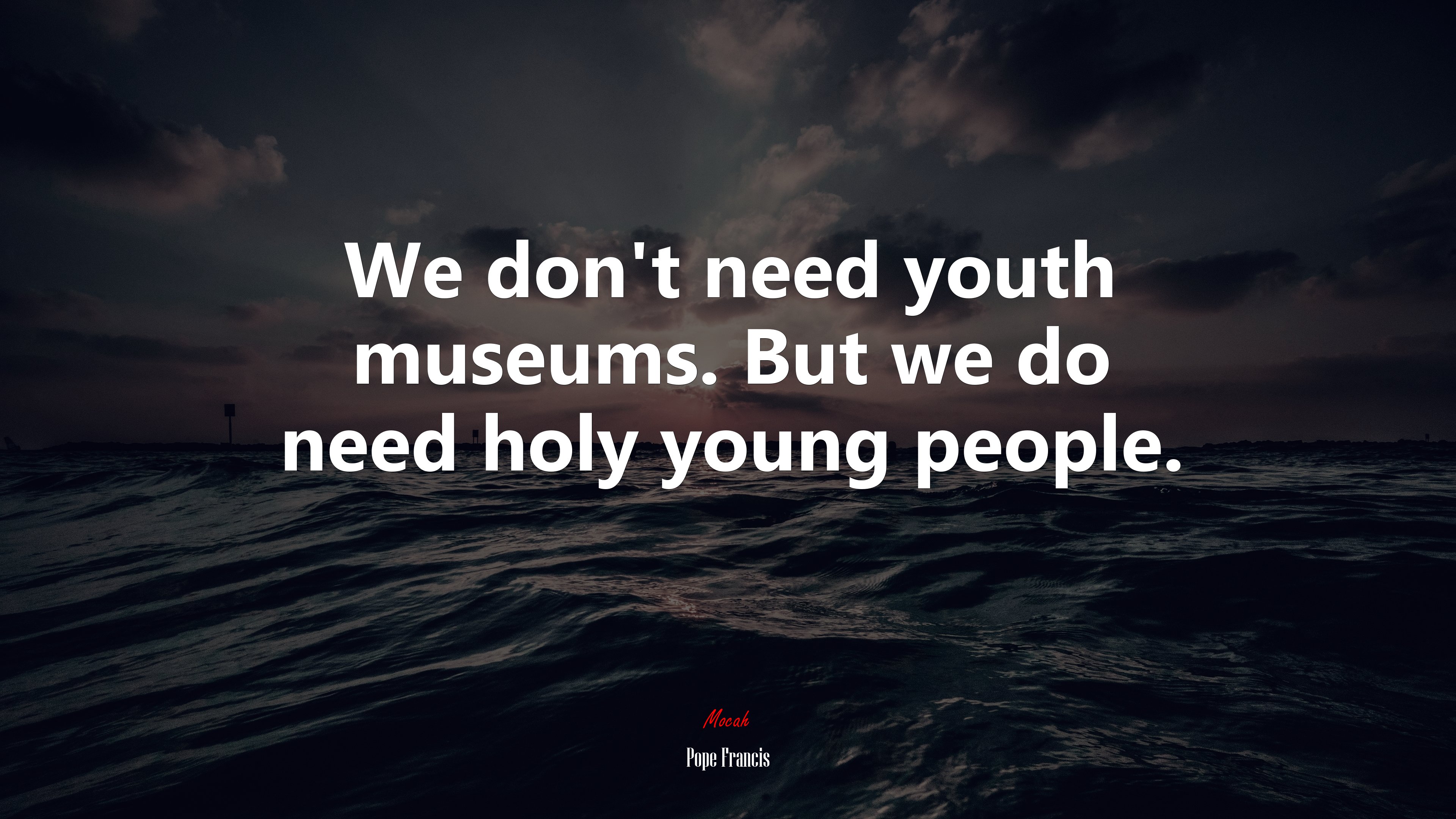 We don’t need youth museums. But we do need holy young people. | Pope Francis quote HD Wallpaper