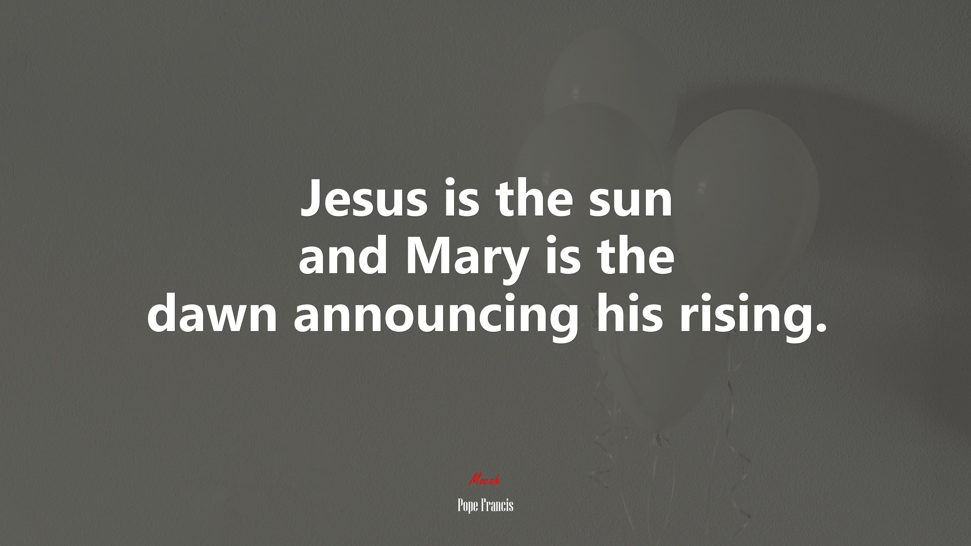 Jesus is the sun and Mary is the dawn announcing his rising. | Pope Francis quote HD Wallpaper