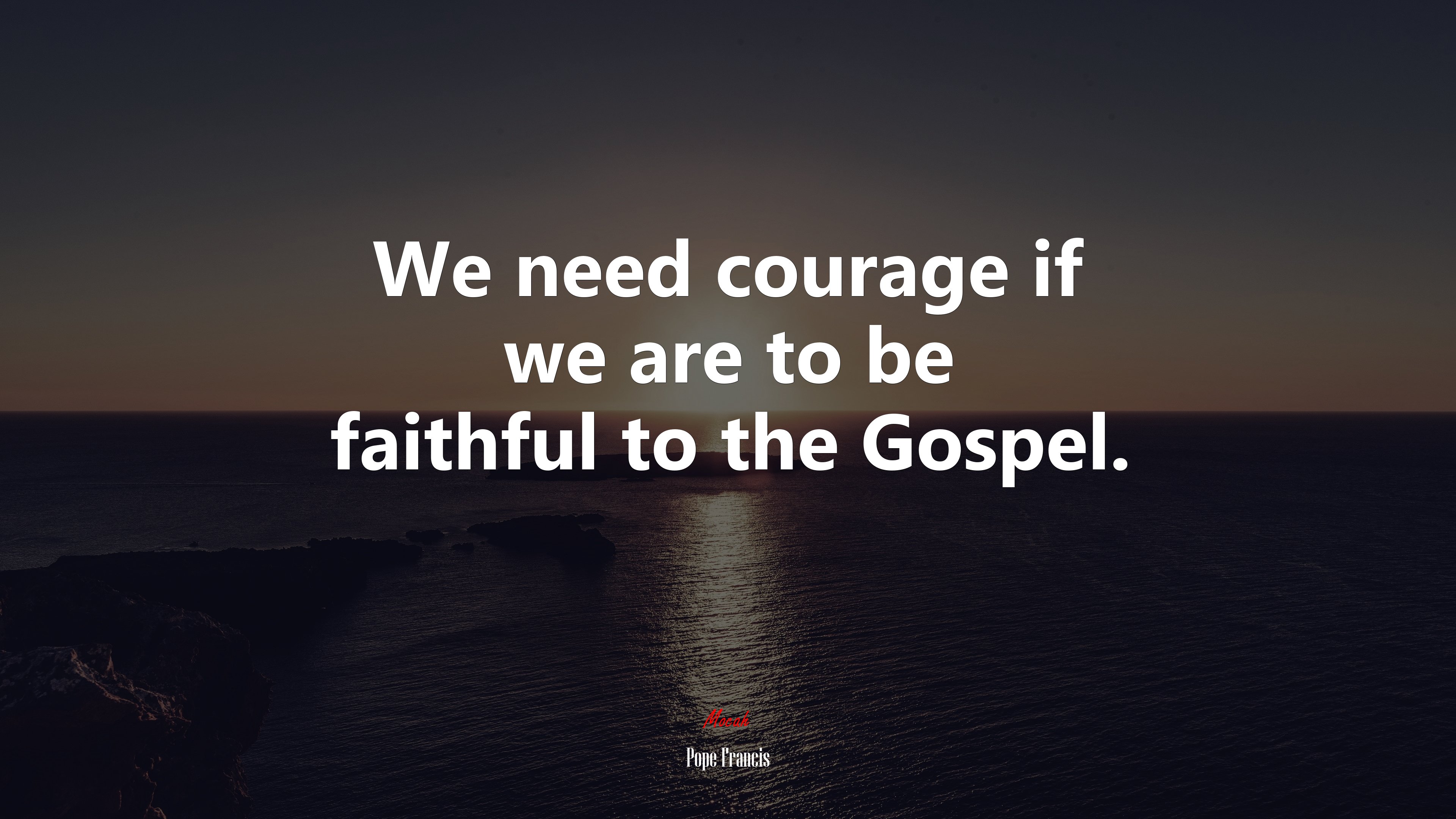 We need courage if we are to be faithful to the Gospel. | Pope Francis quote HD Wallpaper