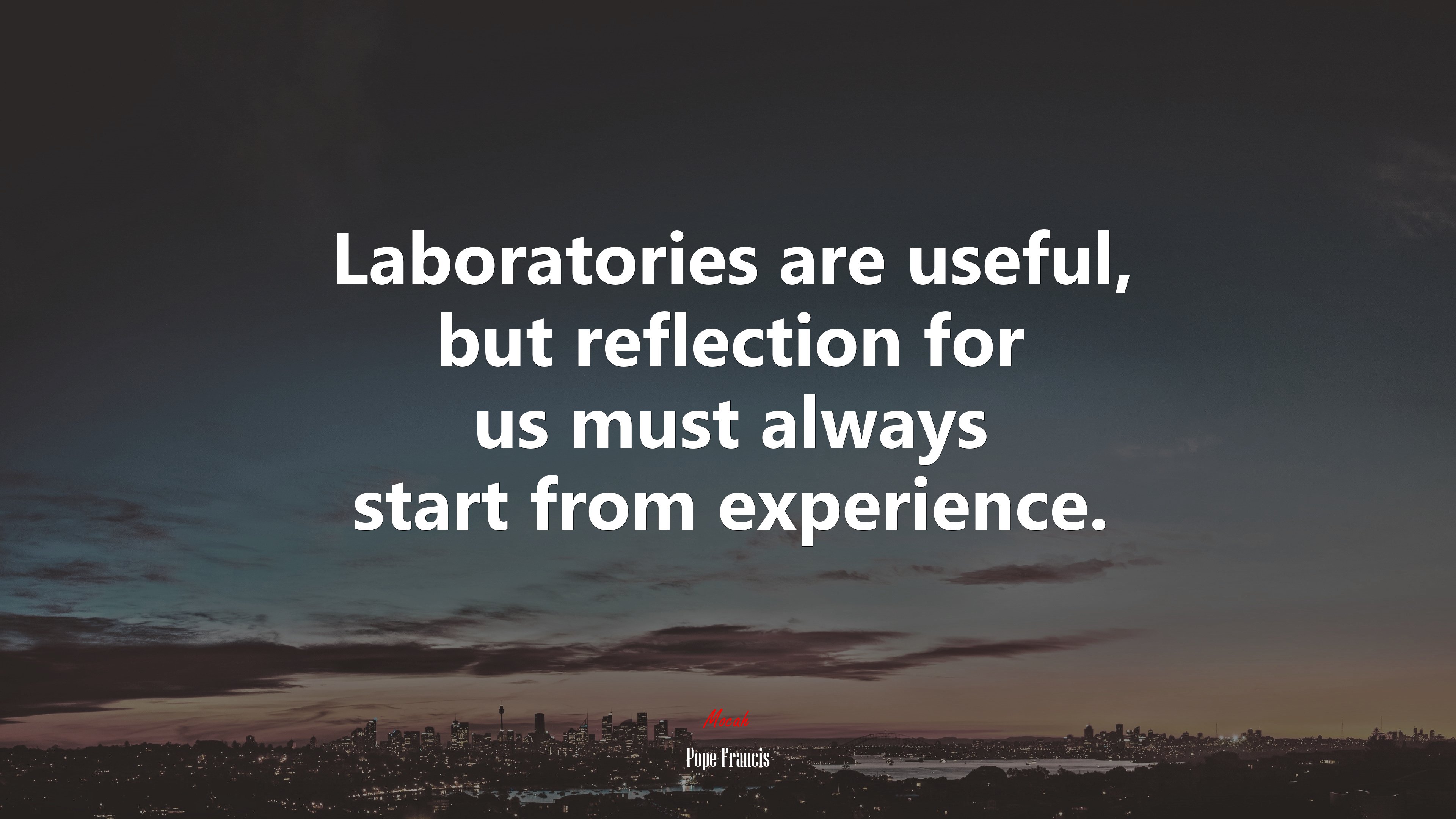 Laboratories are useful, but reflection for us must always start from experience. | Pope Francis quote HD Wallpaper
