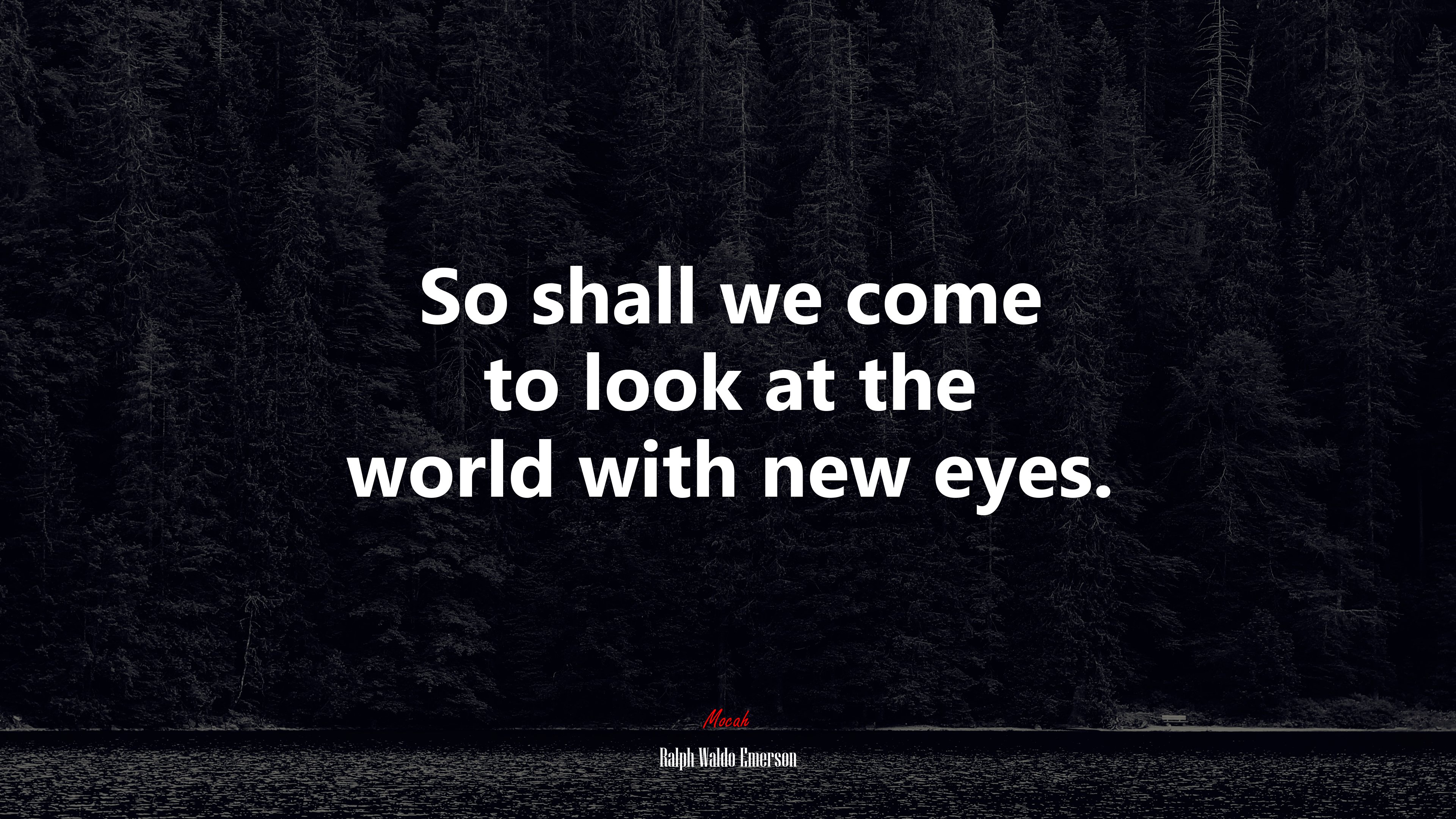 So shall we come to look at the world with new eyes. | Ralph Waldo Emerson quote HD Wallpaper