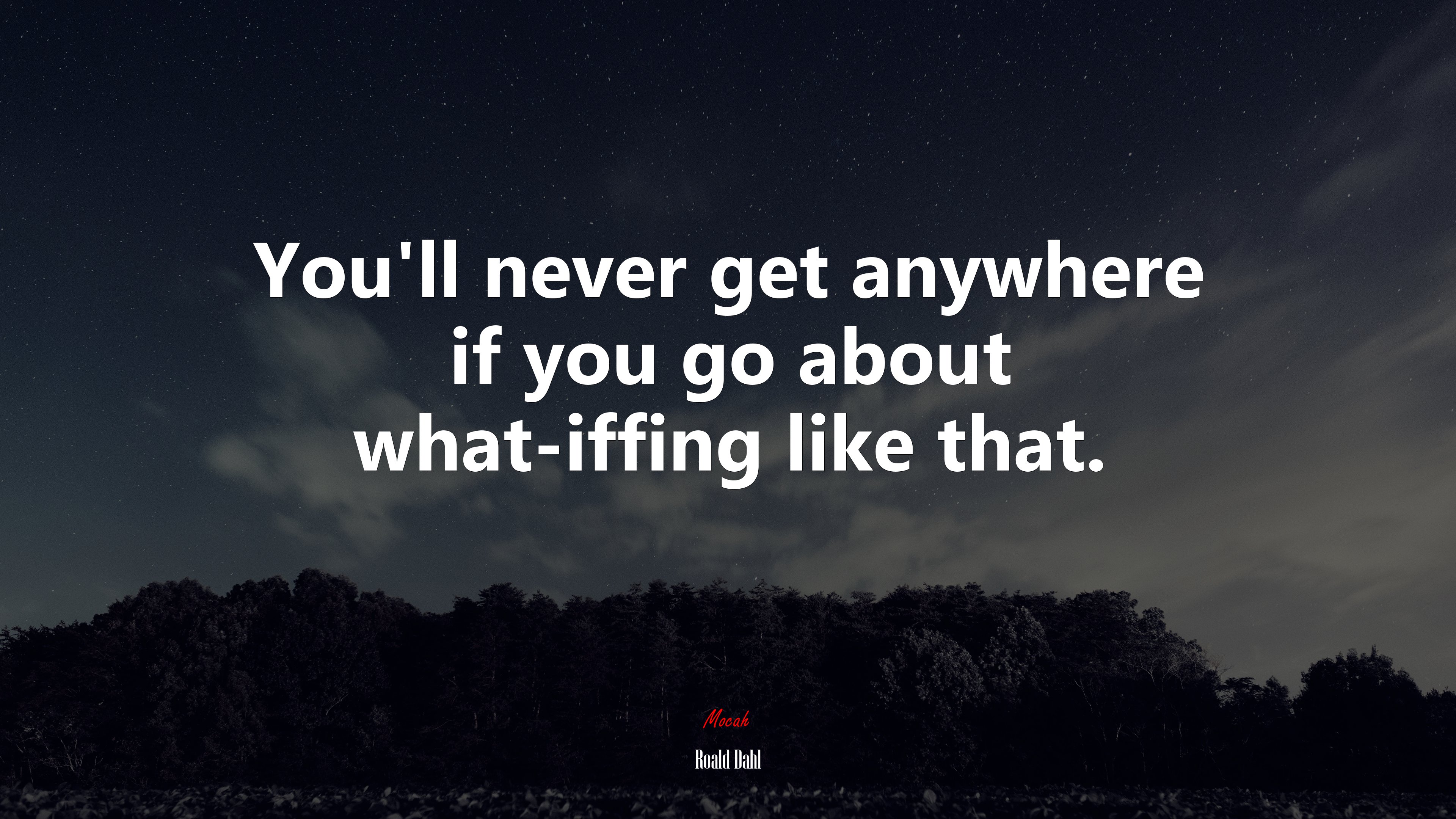 You’ll never get anywhere if you go about what-iffing like that. | Roald Dahl quote HD Wallpaper