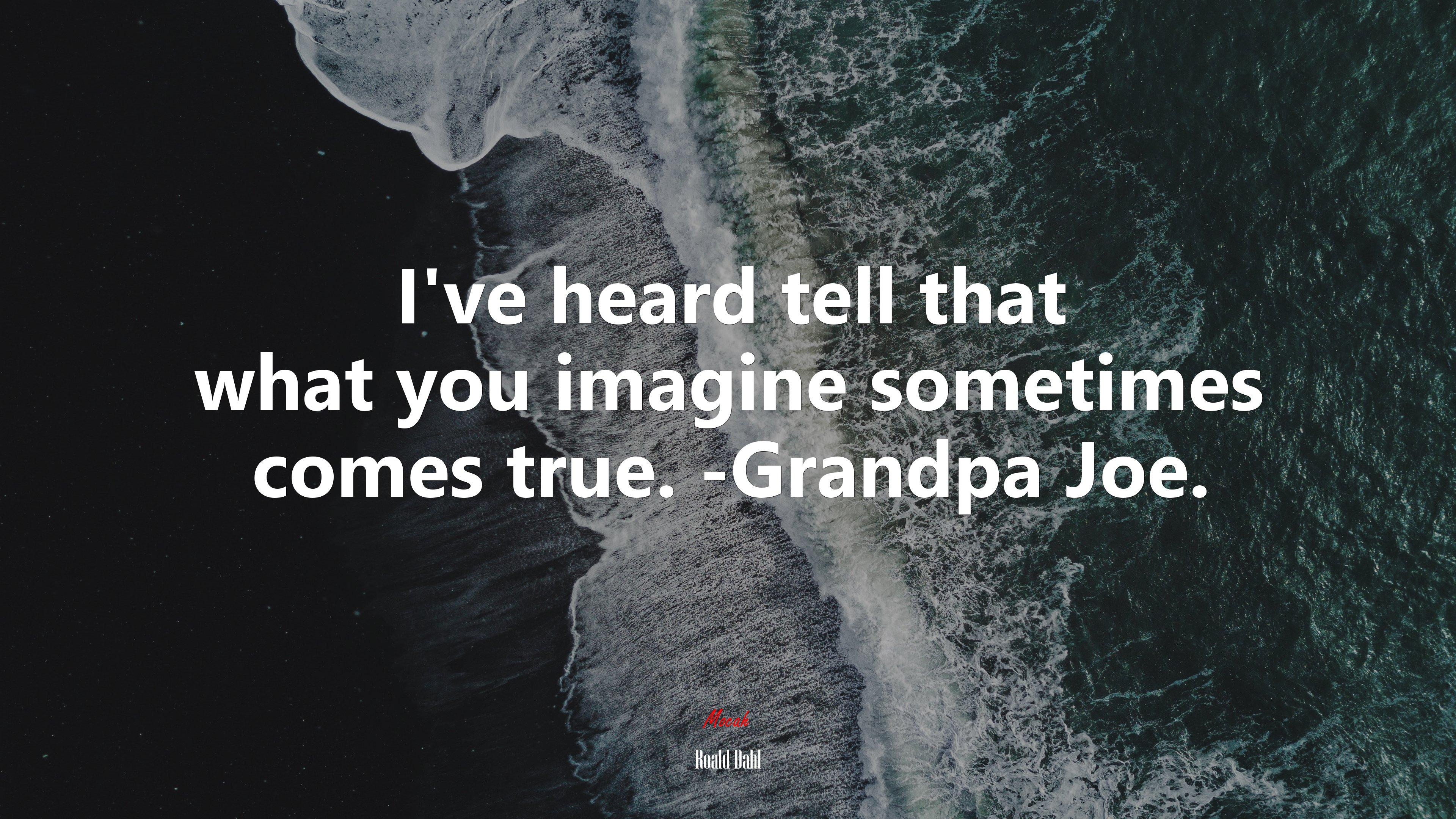 I’ve heard tell that what you imagine sometimes comes true. -Grandpa Joe. | Roald Dahl quote HD Wallpaper