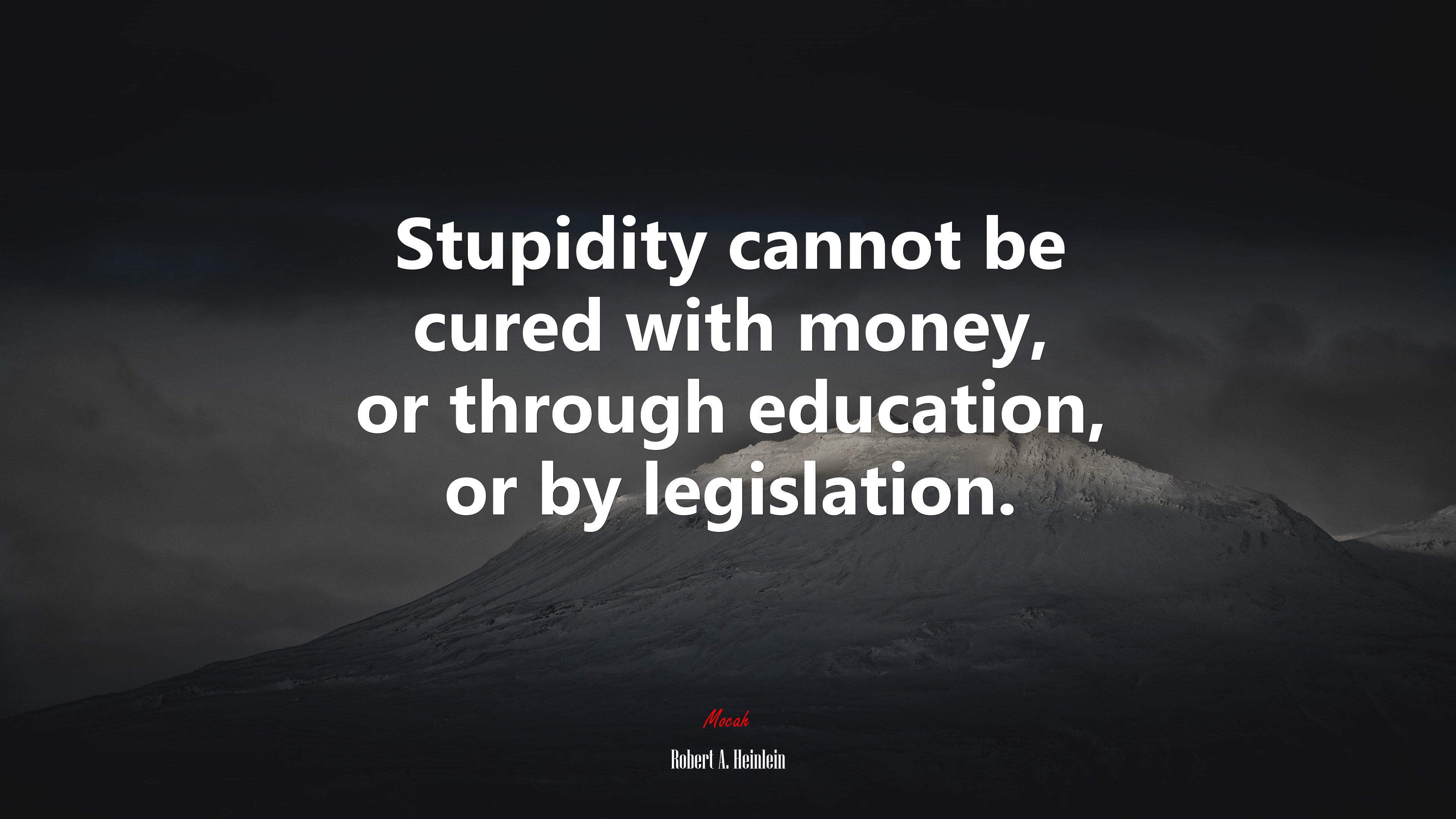 Stupidity cannot be cured with money, or through education, or by legislation. | Robert A. Heinlein quote HD Wallpaper