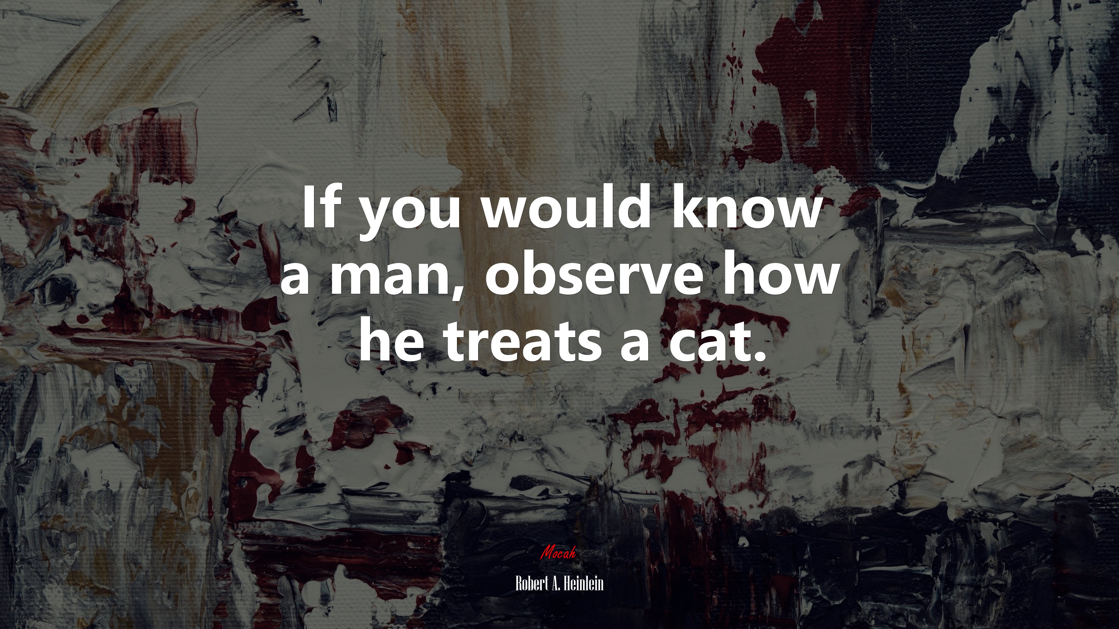 If you would know a man, observe how he treats a cat. | Robert A. Heinlein quote HD Wallpaper