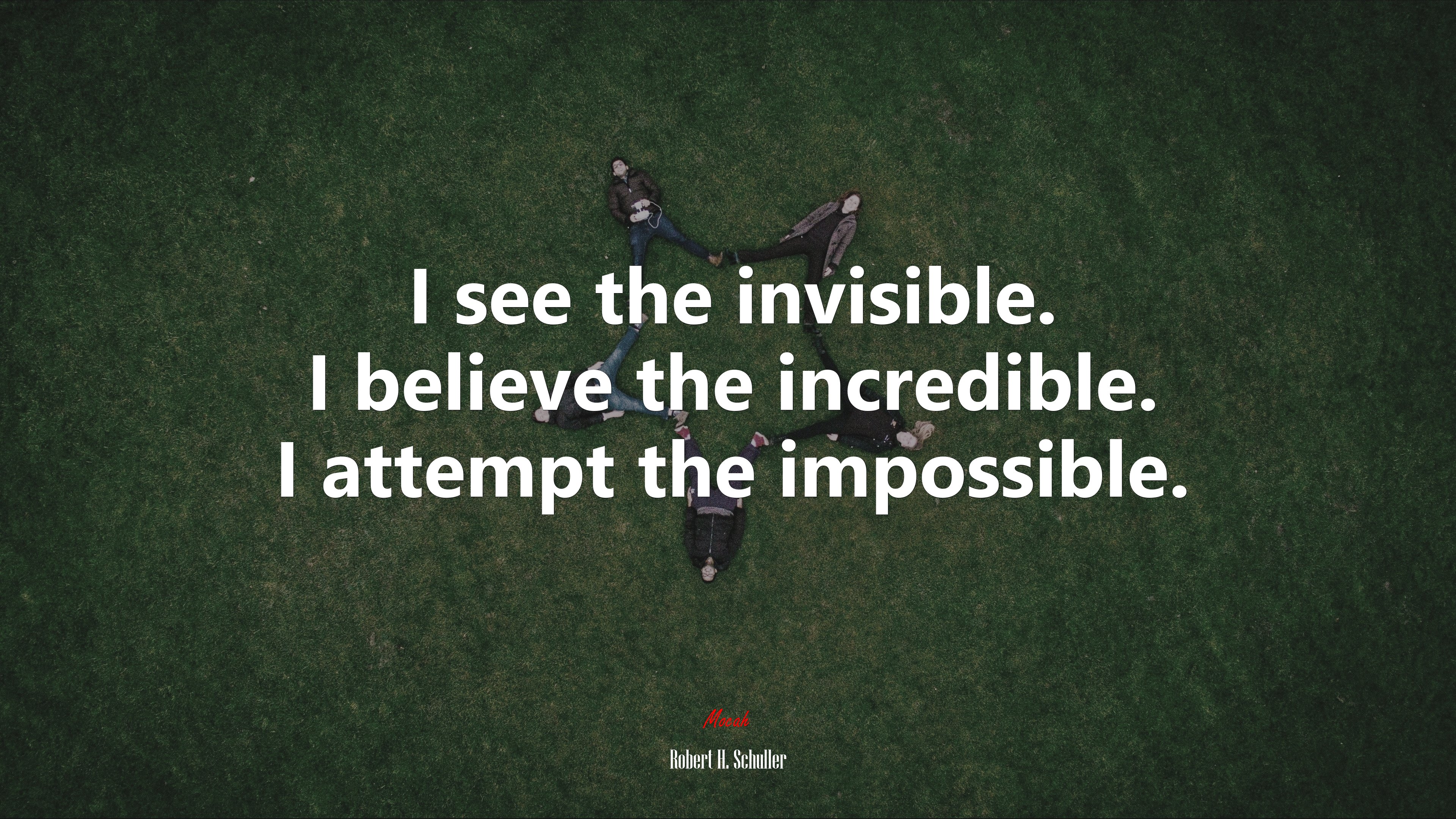 I see the invisible. I believe the incredible. I attempt the impossible. | Robert H. Schuller quote HD Wallpaper