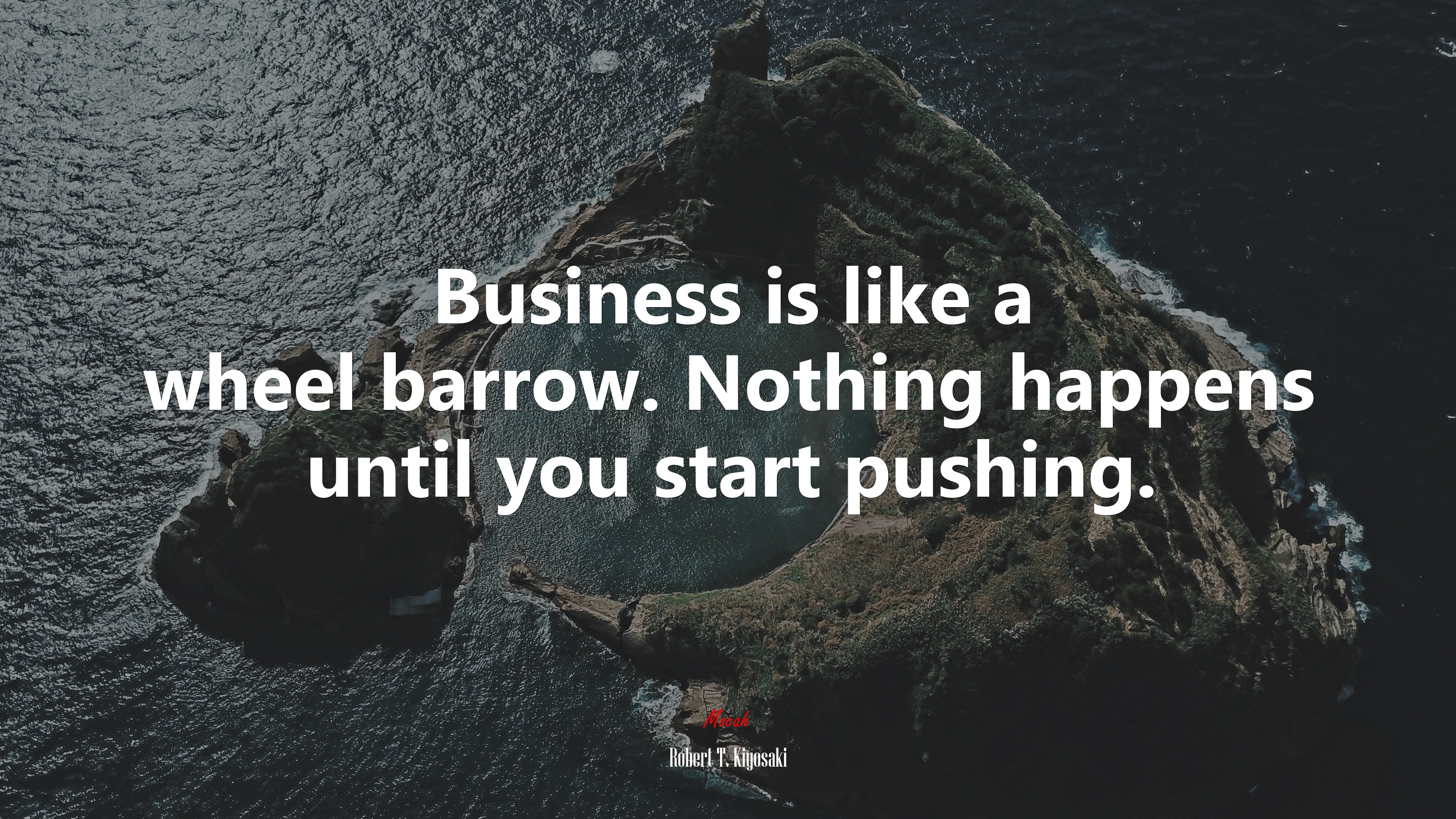 Business is like a wheel barrow. Nothing happens until you start pushing. | Robert T. Kiyosaki quote HD Wallpaper