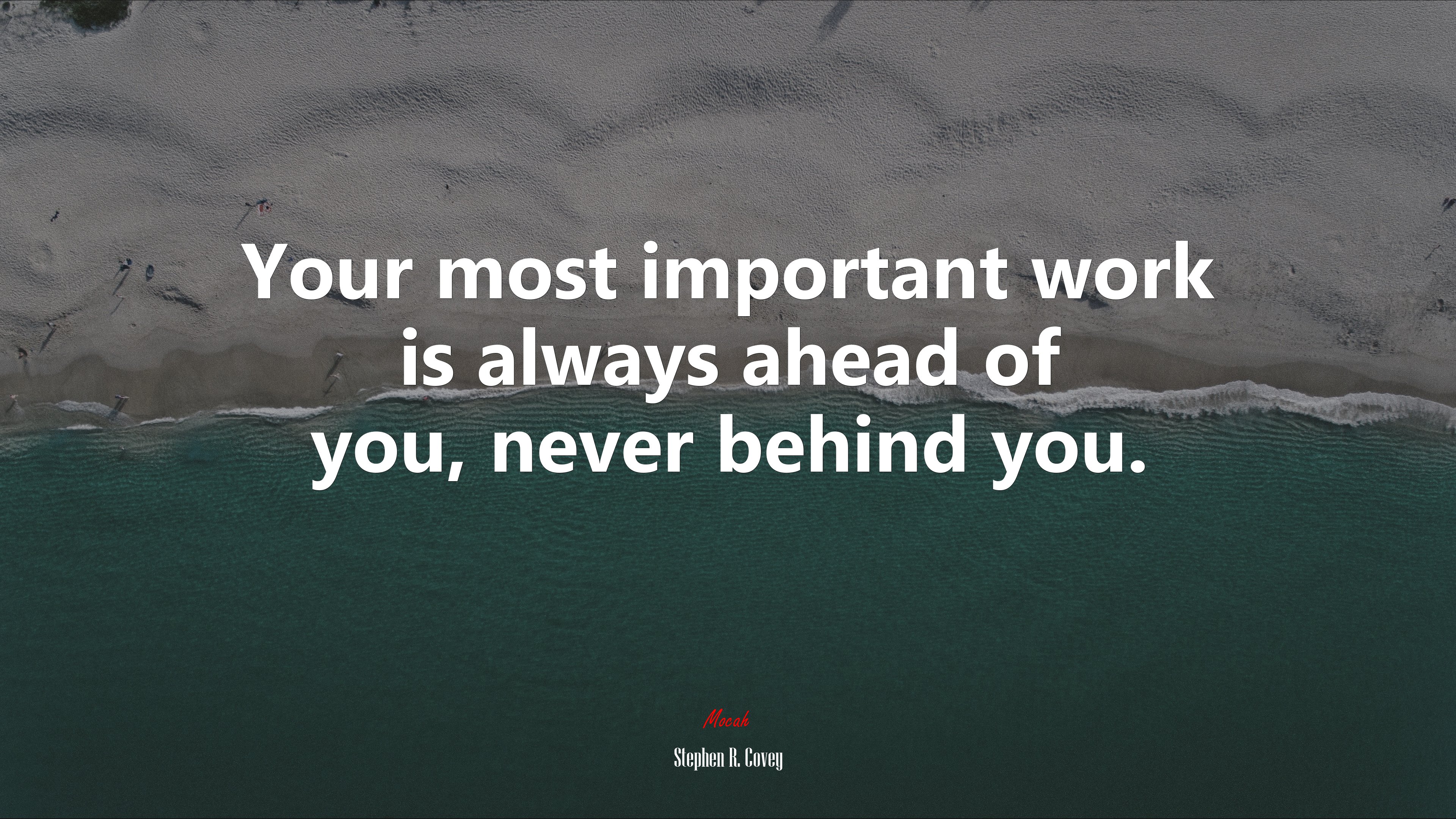 Your most important work is always ahead of you, never behind you. | Stephen R. Covey quote HD Wallpaper