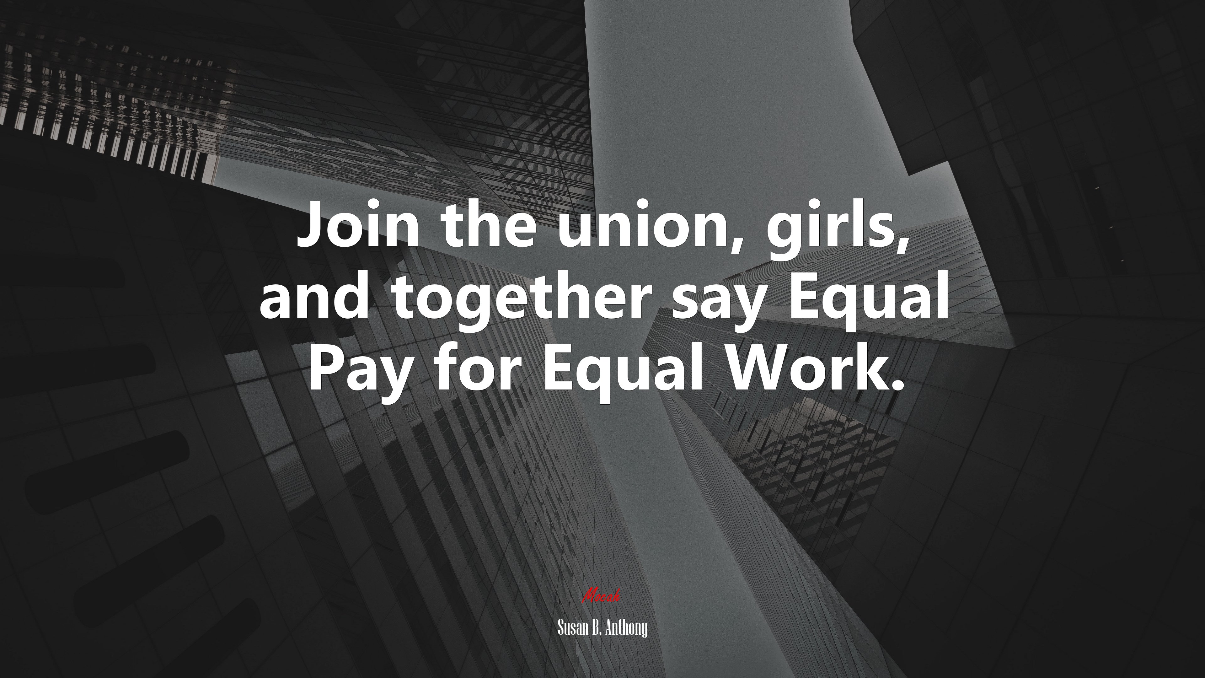 Join the union, girls, and together say Equal Pay for Equal Work. | Susan B. Anthony quote HD Wallpaper