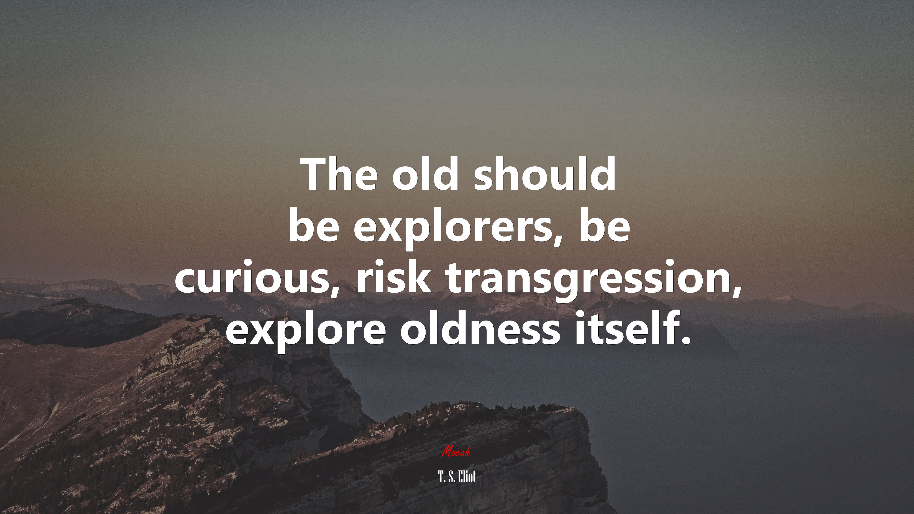 The old should be explorers, be curious, risk transgression, explore oldness itself. | T. S. Eliot quote HD Wallpaper